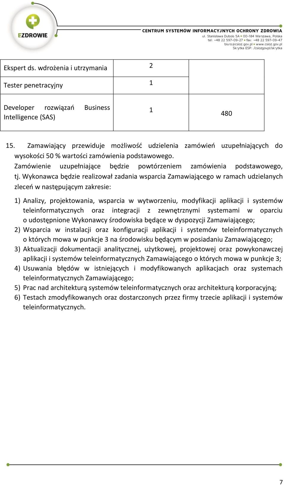 Wykonawca będzie realizował zadania wsparcia Zamawiającego w ramach udzielanych zleceń w następującym zakresie: 1) Analizy, projektowania, wsparcia w wytworzeniu, modyfikacji aplikacji i systemów