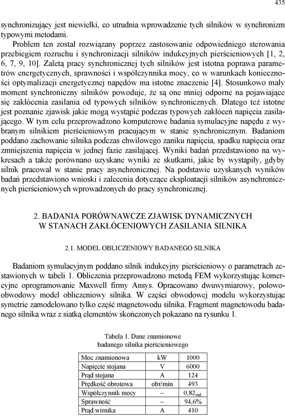 Zaletą pracy synchronicznej tych silników jest istotna poprawa parametrów energetycznych, sprawności i współczynnika mocy, co w warunkach konieczności optymalizacji energetycznej napędów ma istotne