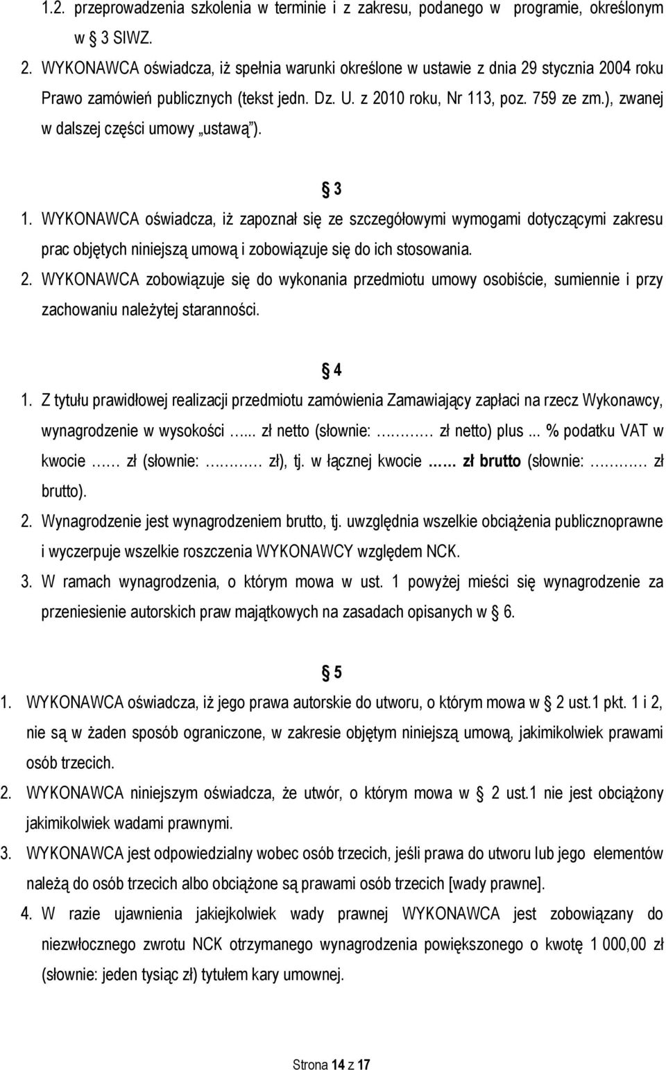 ), zwanej w dalszej części umowy ustawą ). 3 1. WYKONAWCA oświadcza, iż zapoznał się ze szczegółowymi wymogami dotyczącymi zakresu prac objętych niniejszą umową i zobowiązuje się do ich stosowania. 2.