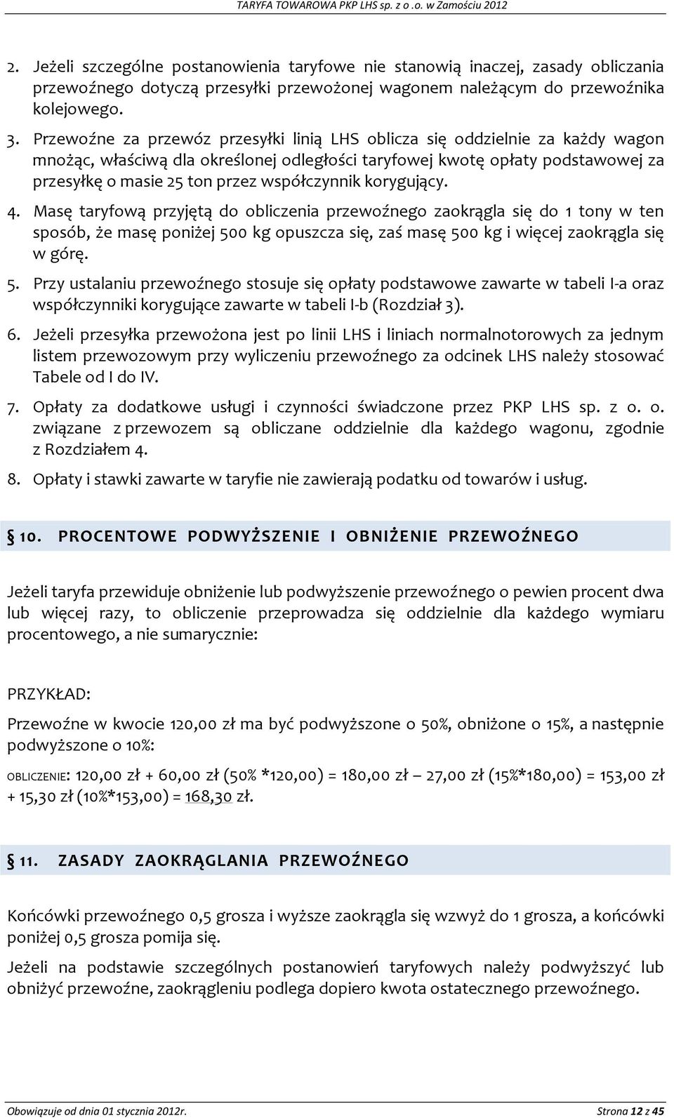 Przewoźne za przewóz przesyłki linią LHS oblicza się oddzielnie za każdy wagon mnożąc, właściwą dla określonej odległości taryfowej kwotę opłaty podstawowej za przesyłkę o masie 25 ton przez