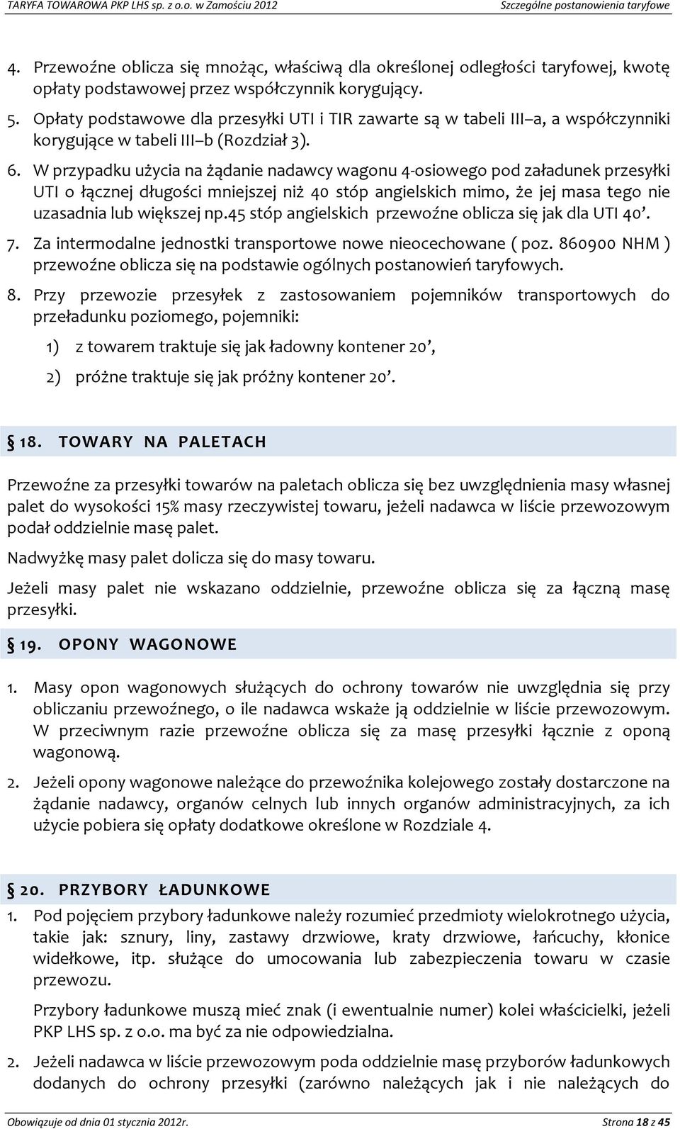 Opłaty podstawowe dla przesyłki UTI i TIR zawarte są w tabeli III a, a współczynniki korygujące w tabeli III b (Rozdział 3). 6.