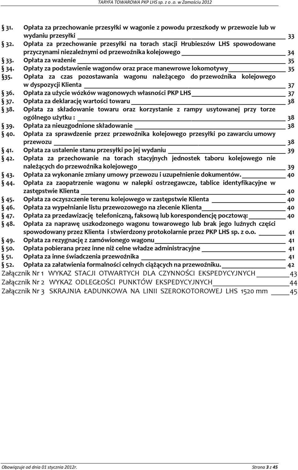 Opłaty za podstawienie wagonów oraz prace manewrowe lokomotywy 35 35. Opłata za czas pozostawania wagonu należącego do przewoźnika kolejowego w dyspozycji Klienta 37 36.