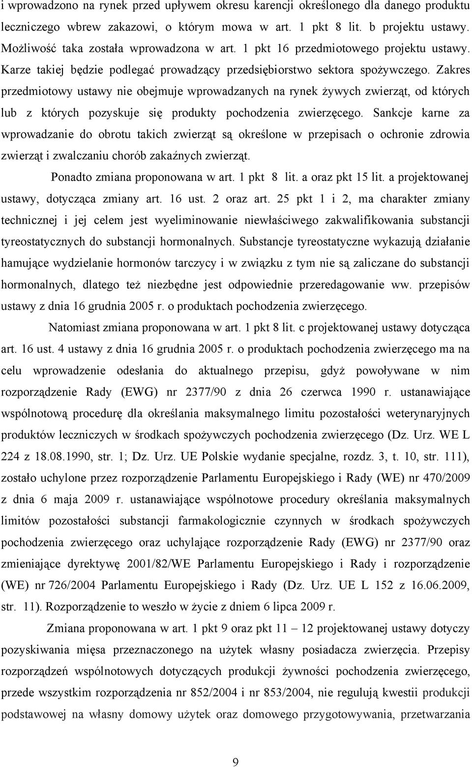 Zakres przedmiotowy ustawy nie obejmuje wprowadzanych na rynek żywych zwierząt, od których lub z których pozyskuje się produkty pochodzenia zwierzęcego.