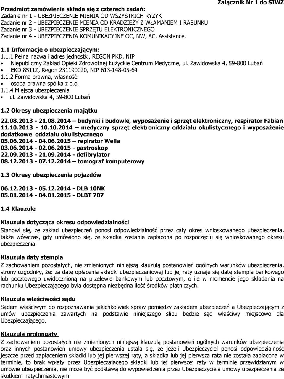 do SIWZ 1.1 Informacje o ubezpieczającym: 1.1.1 Pełna nazwa i adres jednostki, REGON PKD, NIP Niepubliczny Zakład Opieki Zdrowotnej Łużyckie Centrum Medyczne, ul.