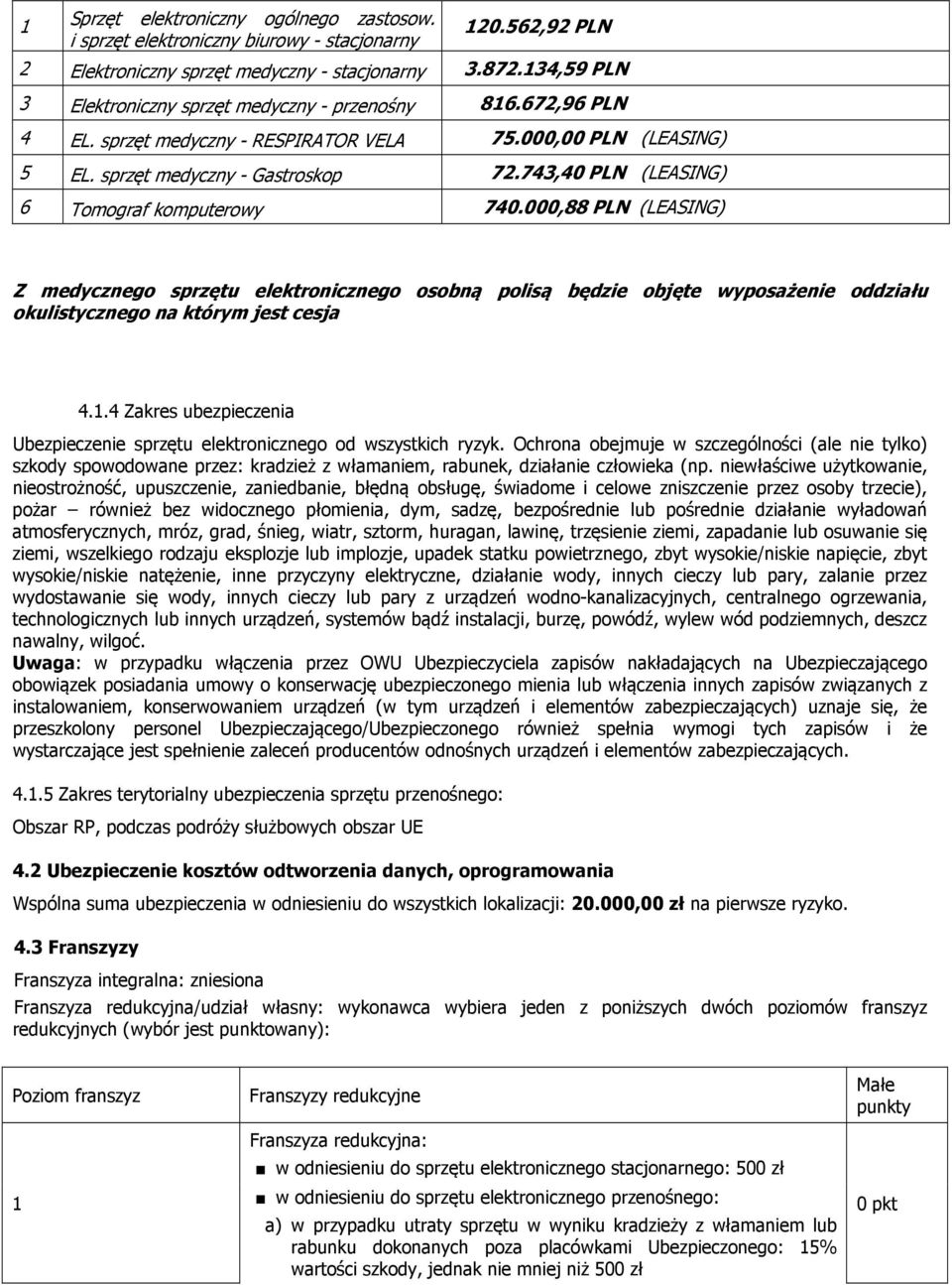 743,40 PLN (LEASING) 6 Tomograf komputerowy 740.000,88 PLN (LEASING) Z medycznego sprzętu elektronicznego osobną polisą będzie objęte wyposażenie oddziału okulistycznego na którym jest cesja 4.1.