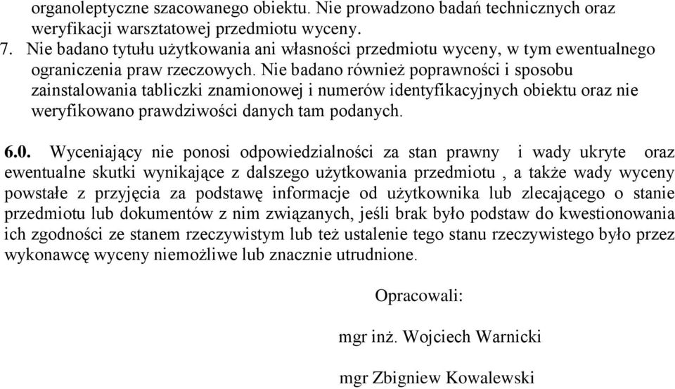 Nie badano również poprawności i sposobu zainstalowania tabliczki znamionowej i numerów identyfikacyjnych obiektu oraz nie weryfikowano prawdziwości danych tam podanych. 6.0.