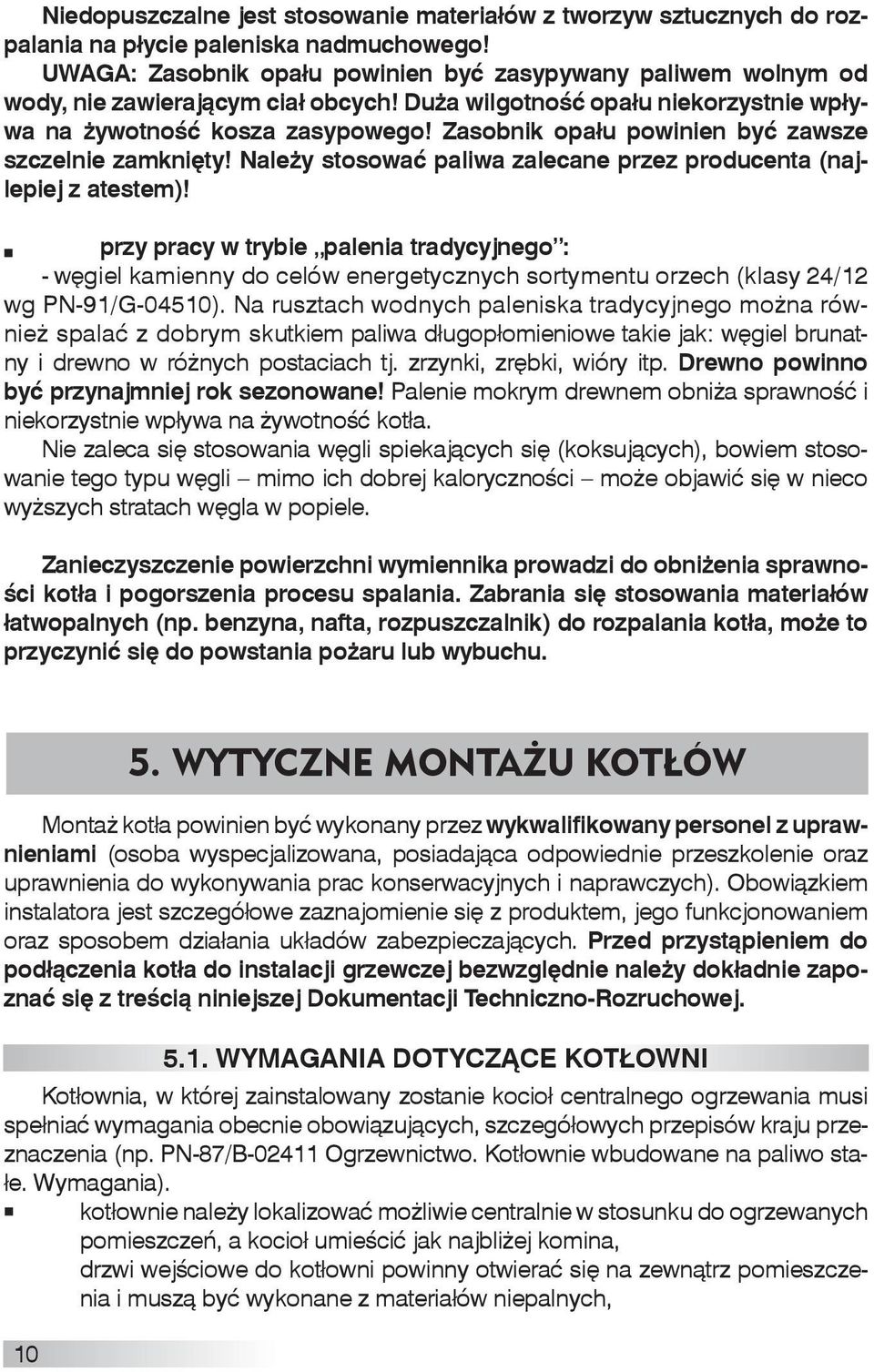Zasobnik opału powinien być zawsze szczelnie zamknięty! Należy stosować paliwa zalecane przez producenta (najlepiej z atestem)!