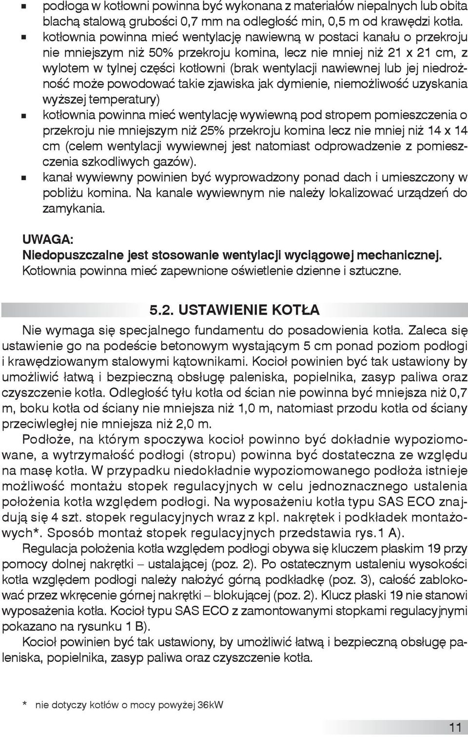 nawiewnej lub jej niedrożność może powodować takie zjawiska jak dymienie, niemożliwość uzyskania wyższej temperatury) kotłownia powinna mieć wentylację wywiewną pod stropem pomieszczenia o przekroju