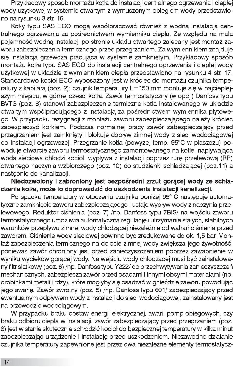 Ze względu na małą pojemność wodną instalacji po stronie układu otwartego zalecany jest montaż zaworu zabezpieczenia termicznego przed przegrzaniem.