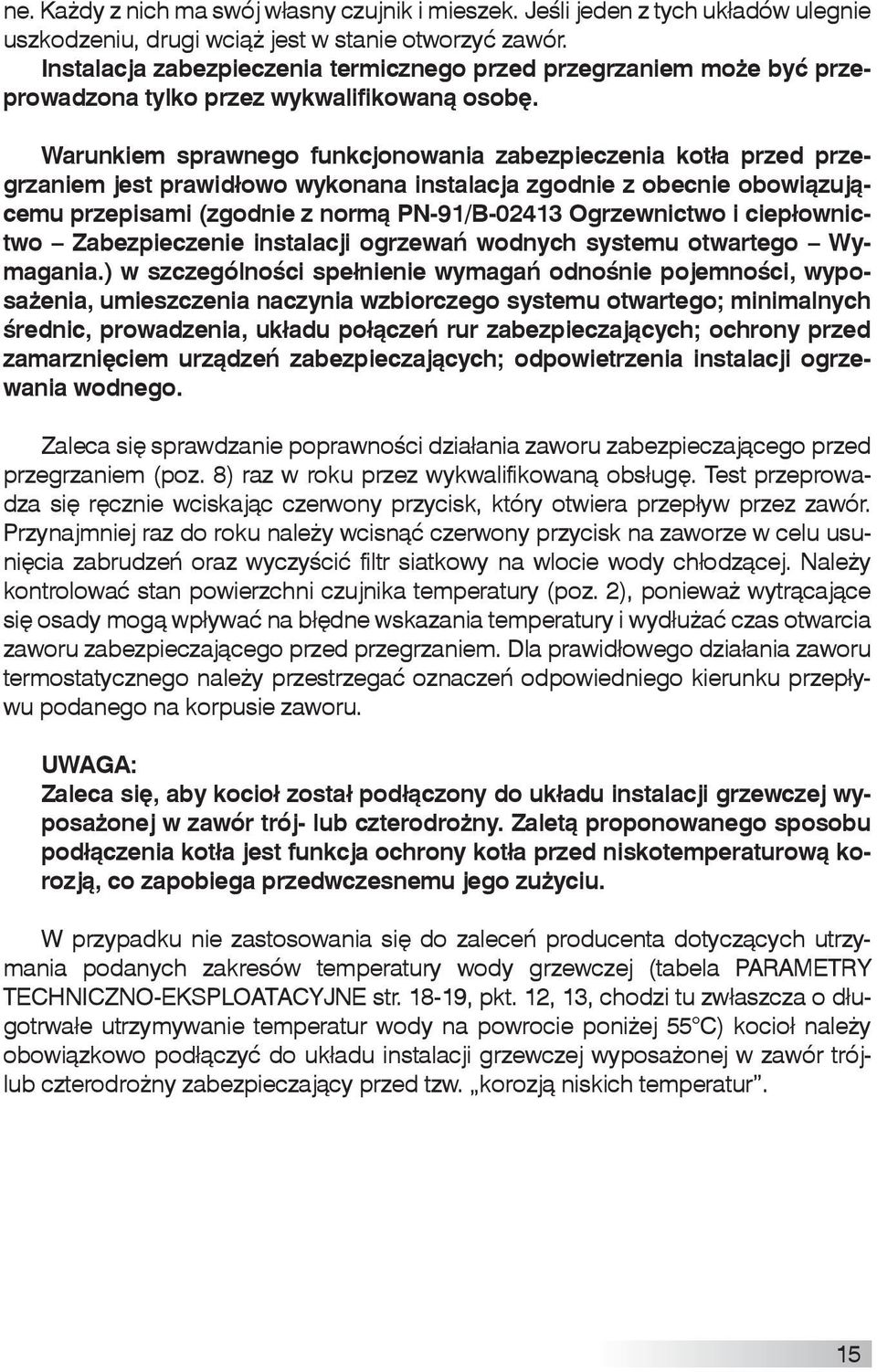 Warunkiem sprawnego funkcjonowania zabezpieczenia kotła przed przegrzaniem jest prawidłowo wykonana instalacja zgodnie z obecnie obowiązującemu przepisami (zgodnie z normą PN-91/B-02413 Ogrzewnictwo