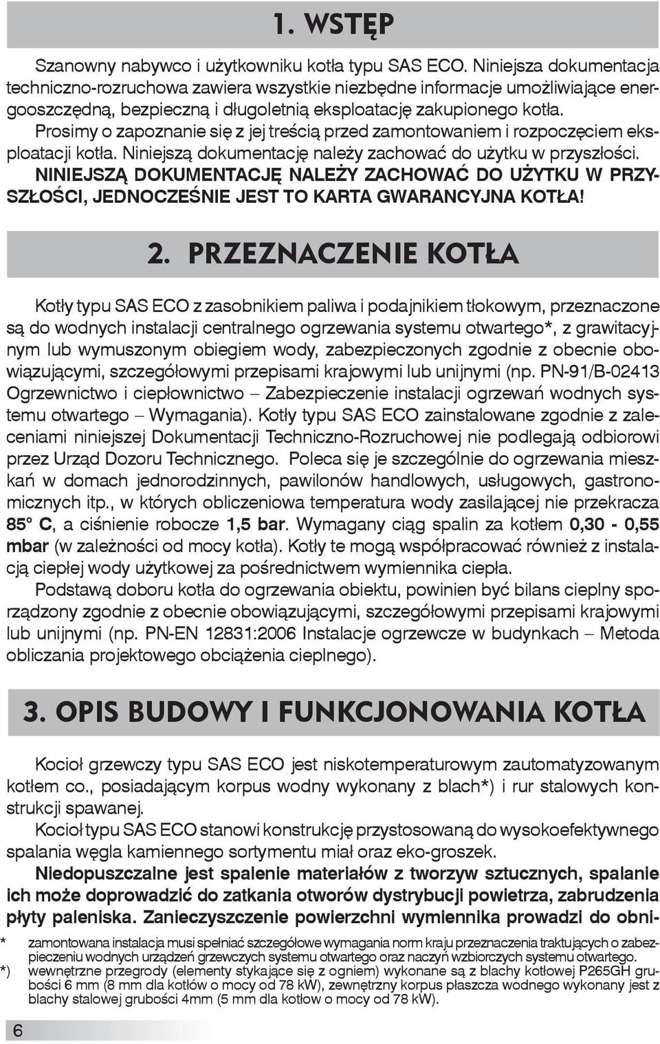 Prosimy o zapoznanie się z jej treścią przed zamontowaniem i rozpoczę ciem eksploatacji kotła. Niniejszą dokumentację należy zachować do użytku w przyszłości.