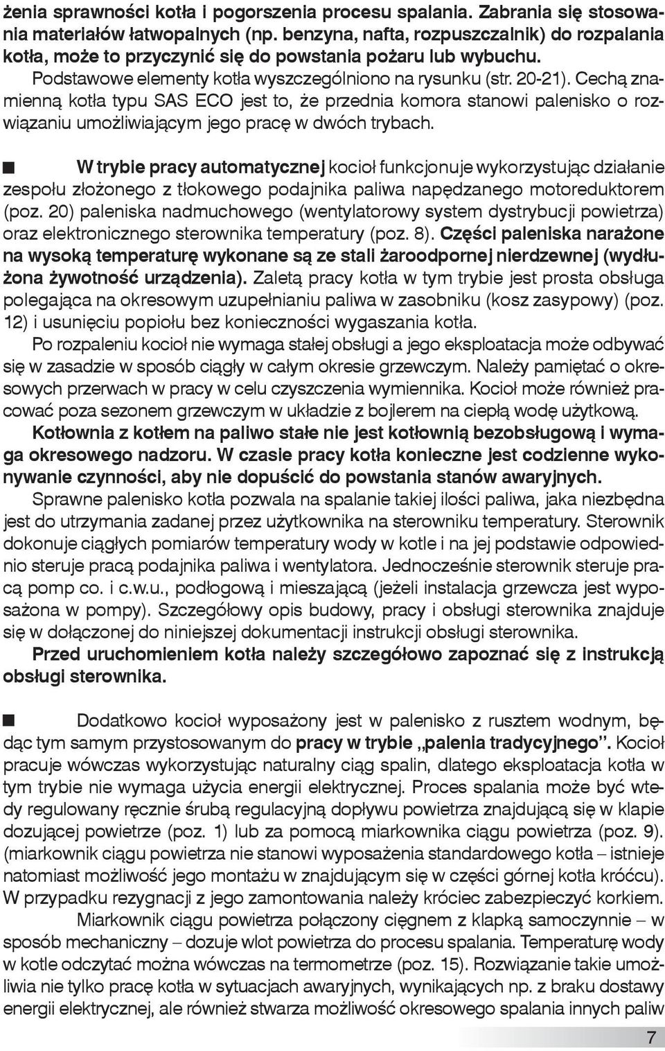 Cechą znamienną kotła typu SAS ECO jest to, że przednia komora stanowi palenisko o rozwiązaniu umożliwiającym jego pracę w dwóch trybach.