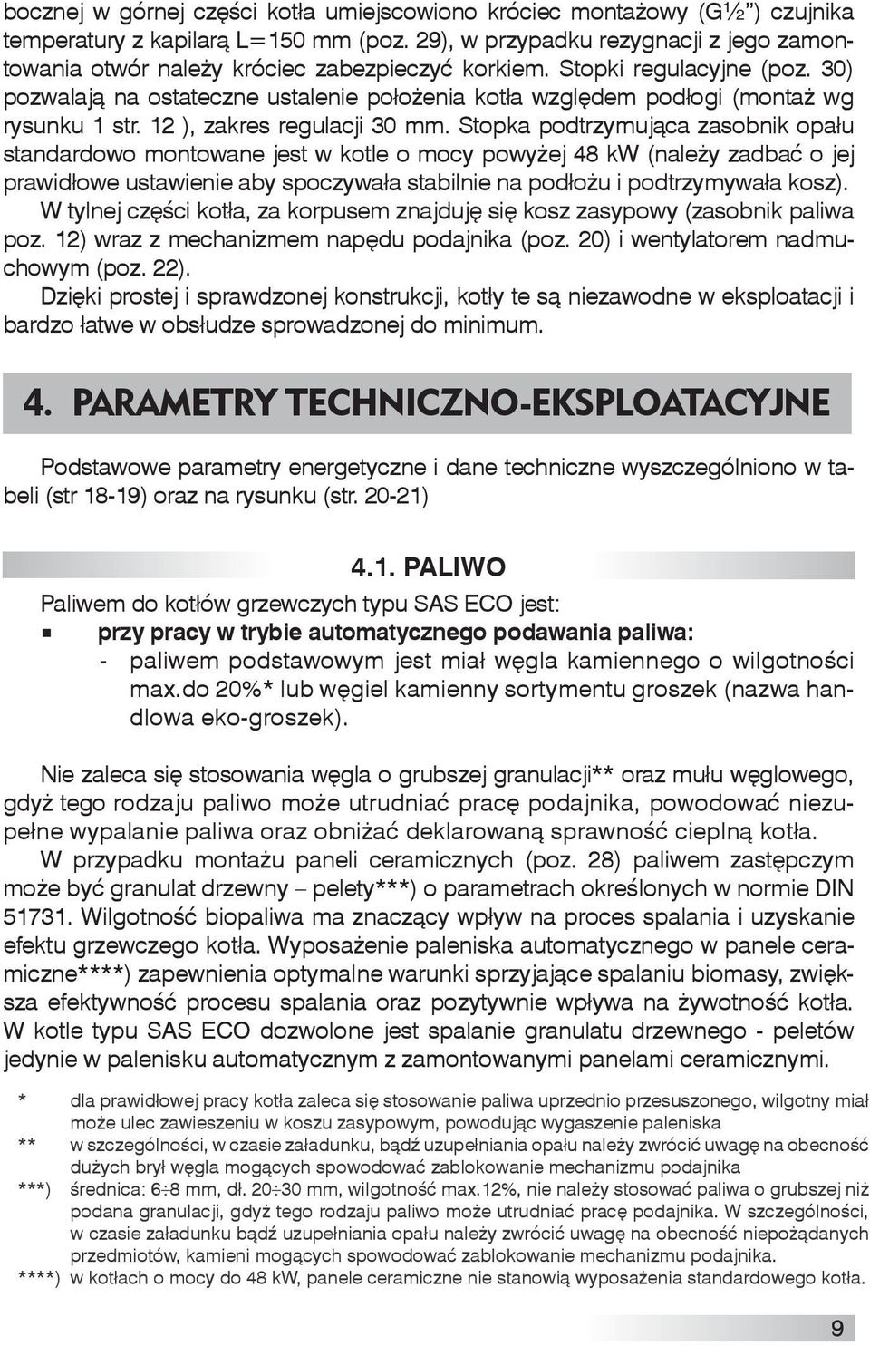 30) pozwalają na ostateczne ustalenie położenia kotła względem podłogi (montaż wg rysunku 1 str. 12 ), zakres regulacji 30 mm.