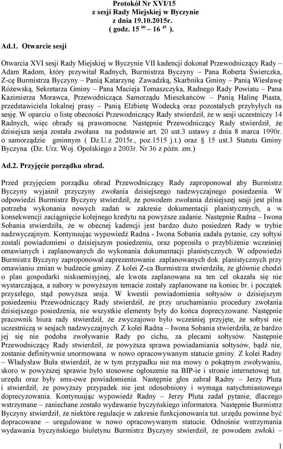 .10.2015r. ( godz. 15 00 16 45 ). Ad.1. Otwarcie sesji Otwarcia XVI sesji Rady Miejskiej w Byczynie VII kadencji dokonał Przewodniczący Rady Adam Radom, który przywitał Radnych, Burmistrza Byczyny