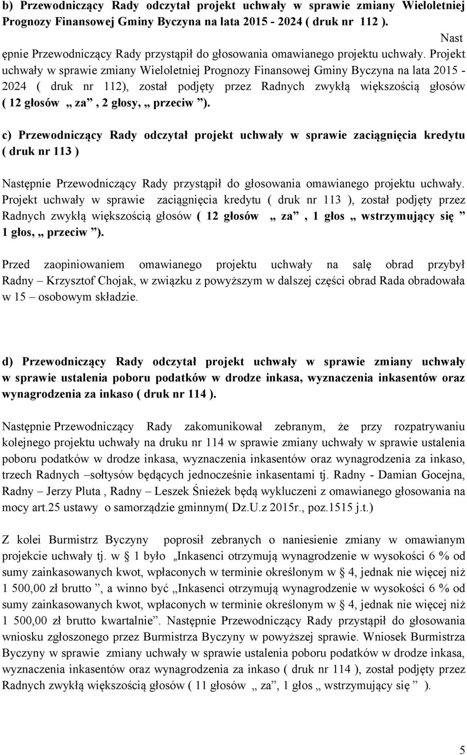 Projekt uchwały w sprawie zmiany Wieloletniej Prognozy Finansowej Gminy Byczyna na lata 2015-2024 ( druk nr 112), został podjęty przez Radnych zwykłą większością głosów ( 12 głosów za, 2 głosy,