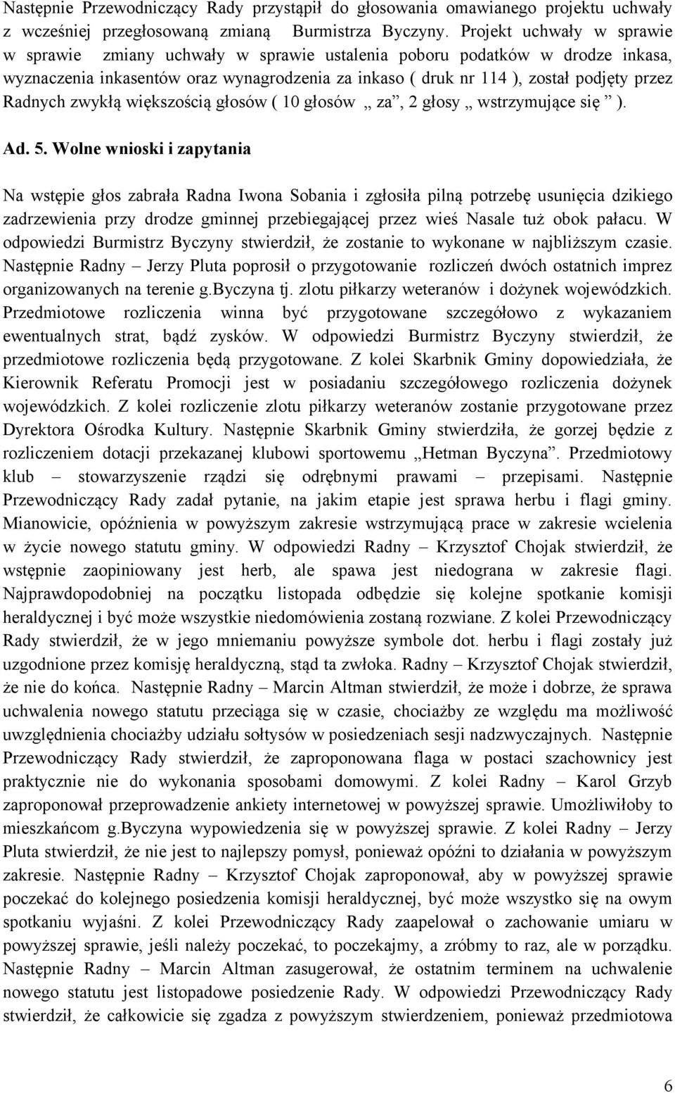 Radnych zwykłą większością głosów ( 10 głosów za, 2 głosy wstrzymujące się ). Ad. 5.