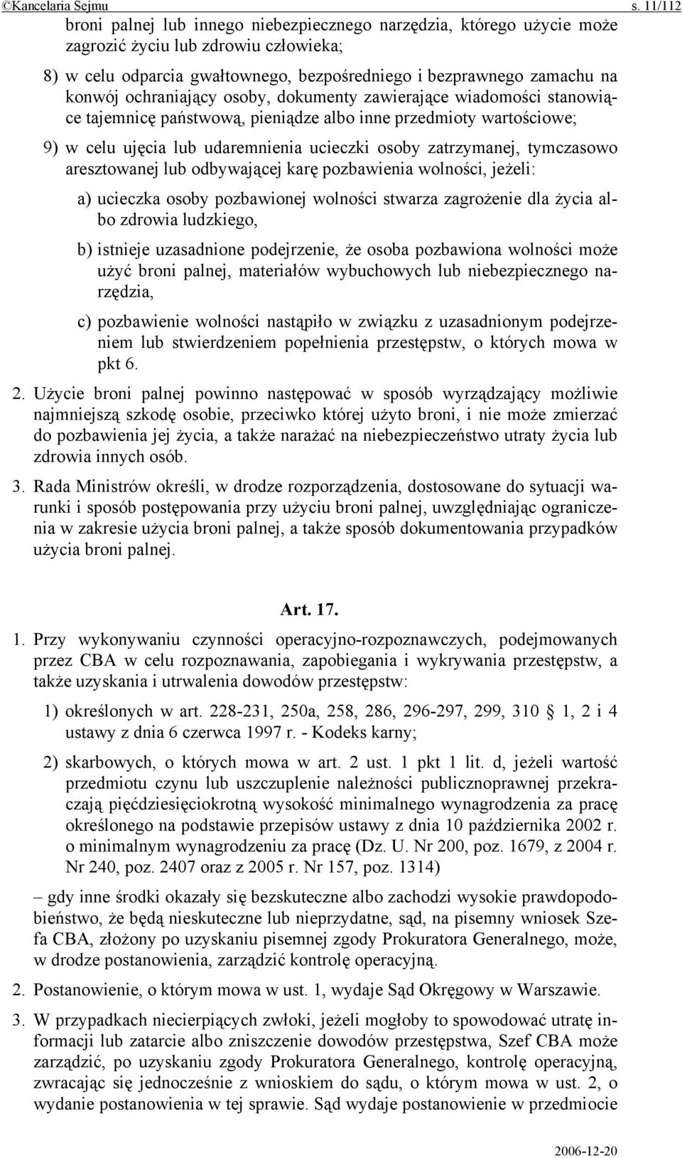 ochraniający osoby, dokumenty zawierające wiadomości stanowiące tajemnicę państwową, pieniądze albo inne przedmioty wartościowe; 9) w celu ujęcia lub udaremnienia ucieczki osoby zatrzymanej,