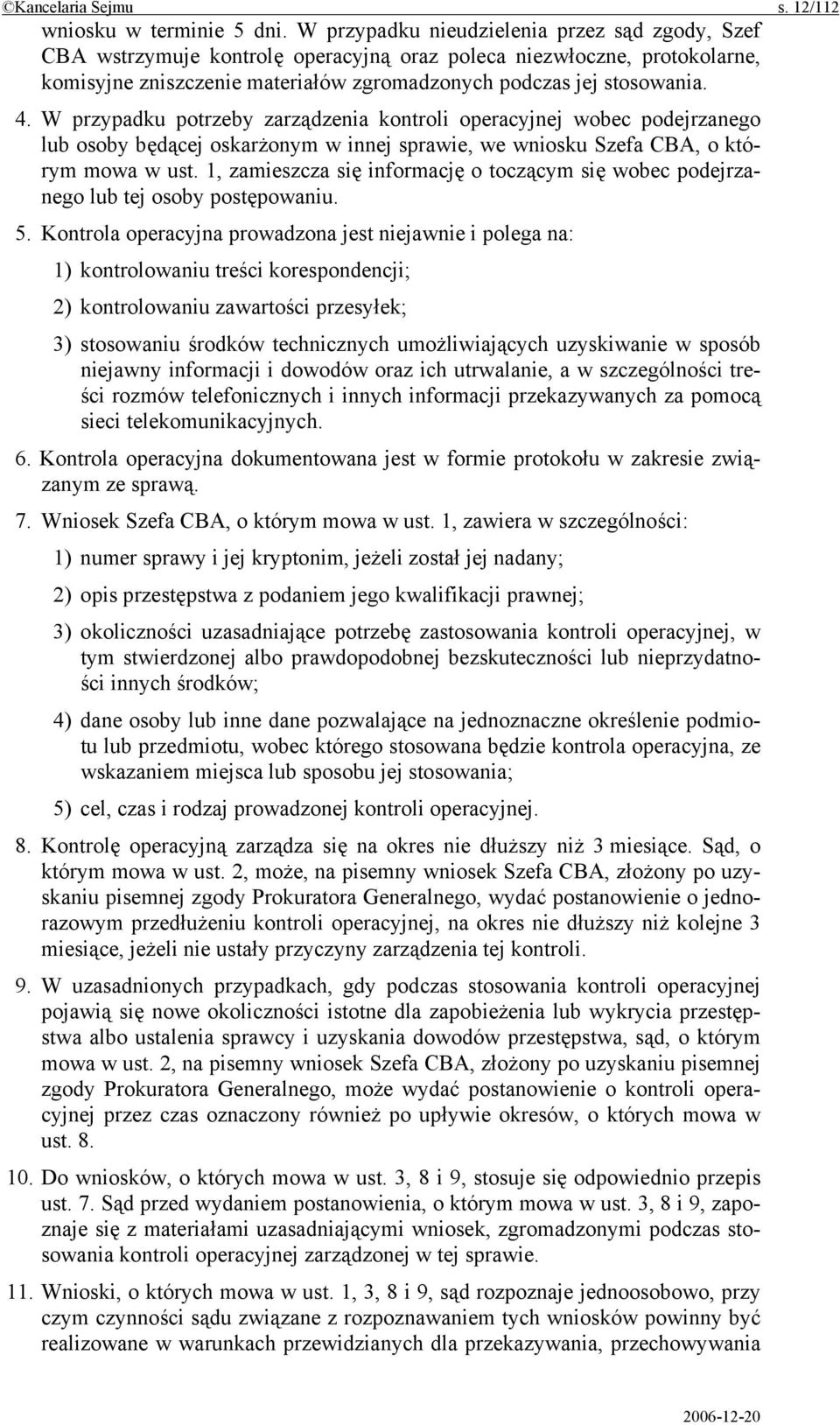 W przypadku potrzeby zarządzenia kontroli operacyjnej wobec podejrzanego lub osoby będącej oskarżonym w innej sprawie, we wniosku Szefa CBA, o którym mowa w ust.