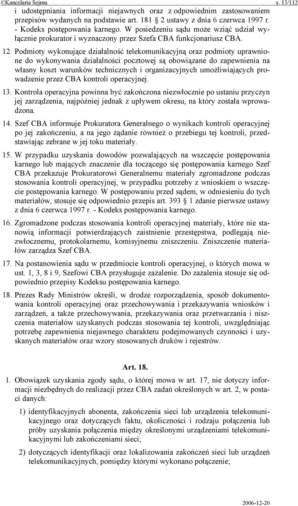 Podmioty wykonujące działalność telekomunikacyjną oraz podmioty uprawnione do wykonywania działalności pocztowej są obowiązane do zapewnienia na własny koszt warunków technicznych i organizacyjnych