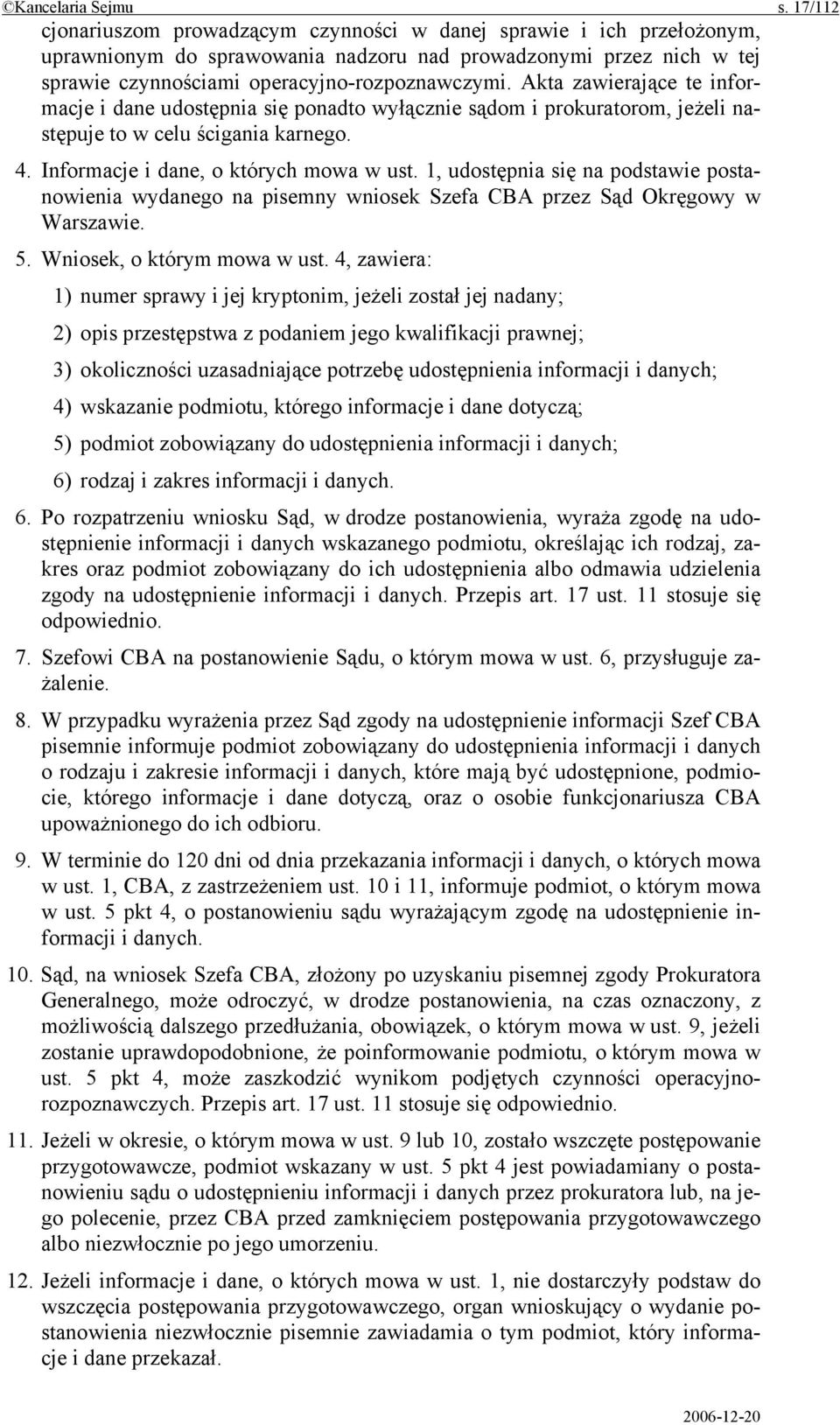 Akta zawierające te informacje i dane udostępnia się ponadto wyłącznie sądom i prokuratorom, jeżeli następuje to w celu ścigania karnego. 4. Informacje i dane, o których mowa w ust.