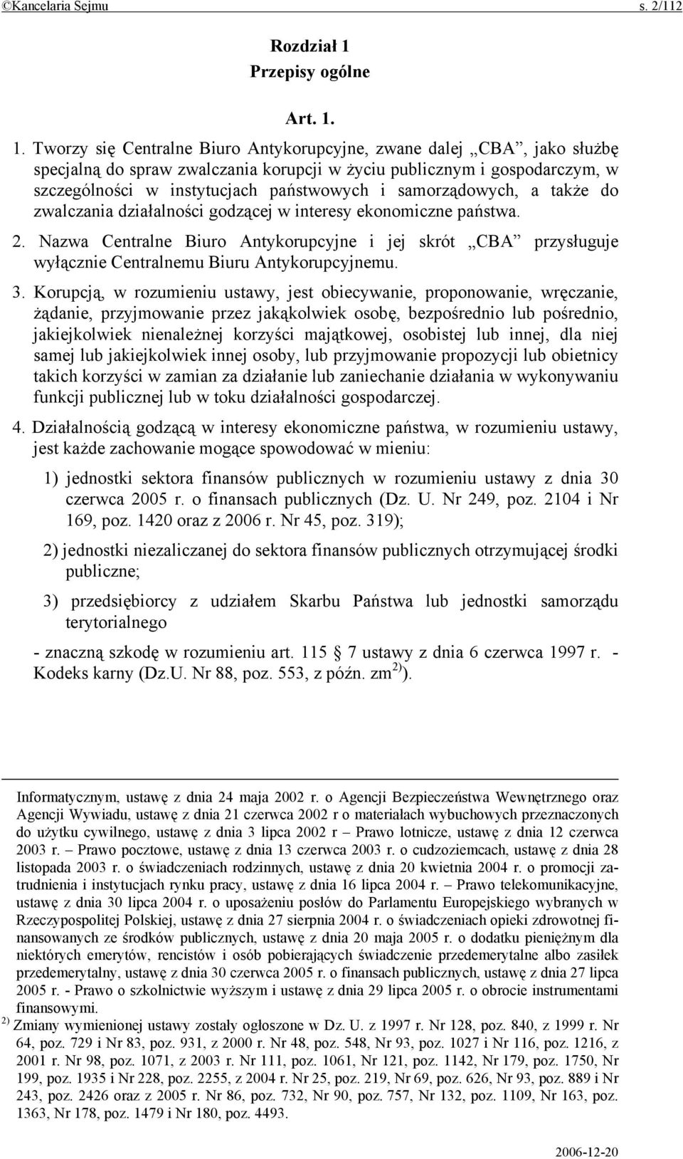 1. Tworzy się Centralne Biuro Antykorupcyjne, zwane dalej CBA, jako służbę specjalną do spraw zwalczania korupcji w życiu publicznym i gospodarczym, w szczególności w instytucjach państwowych i