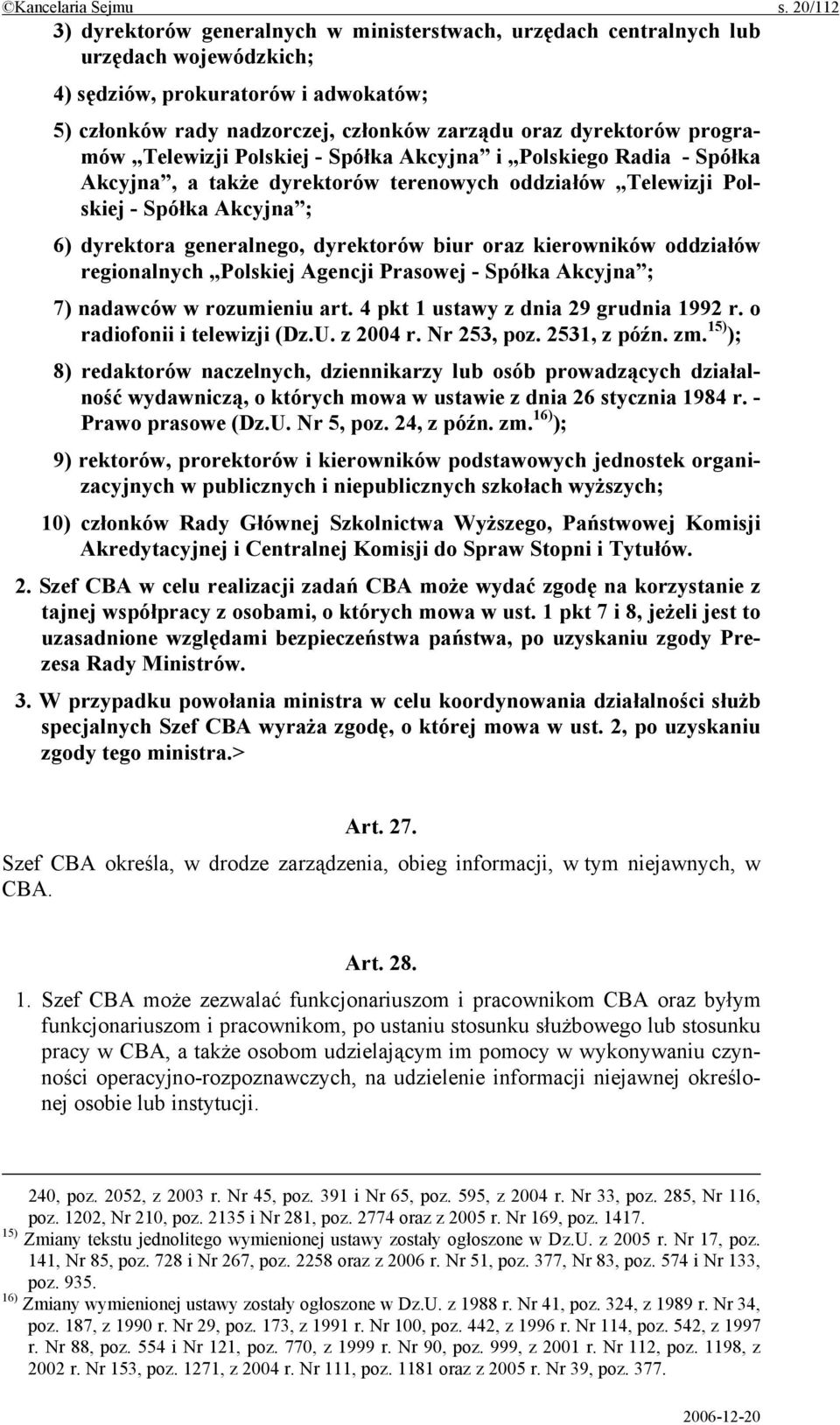 programów Telewizji Polskiej - Spółka Akcyjna i Polskiego Radia - Spółka Akcyjna, a także dyrektorów terenowych oddziałów Telewizji Polskiej - Spółka Akcyjna ; 6) dyrektora generalnego, dyrektorów