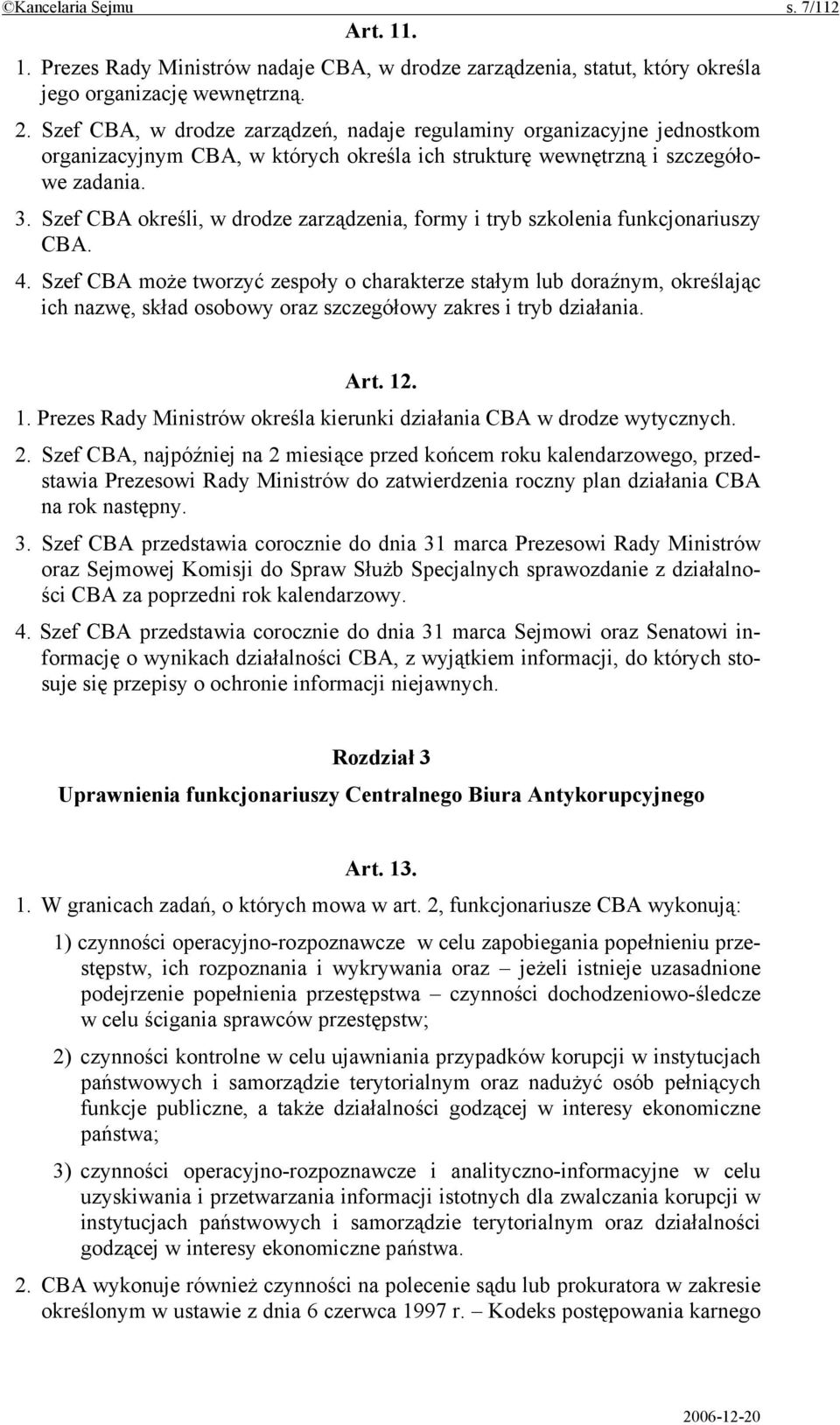 Szef CBA określi, w drodze zarządzenia, formy i tryb szkolenia funkcjonariuszy CBA. 4.