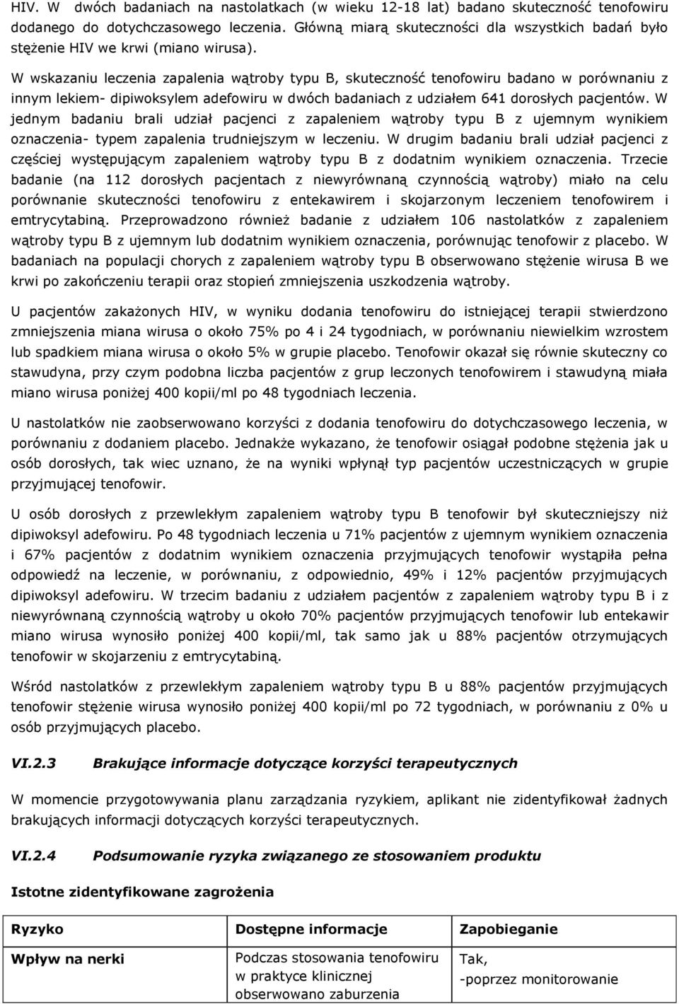 W wskazaniu leczenia zapalenia wątroby typu B, skuteczność tenofowiru badano w porównaniu z innym lekiem- dipiwoksylem adefowiru w dwóch badaniach z udziałem 641 dorosłych pacjentów.