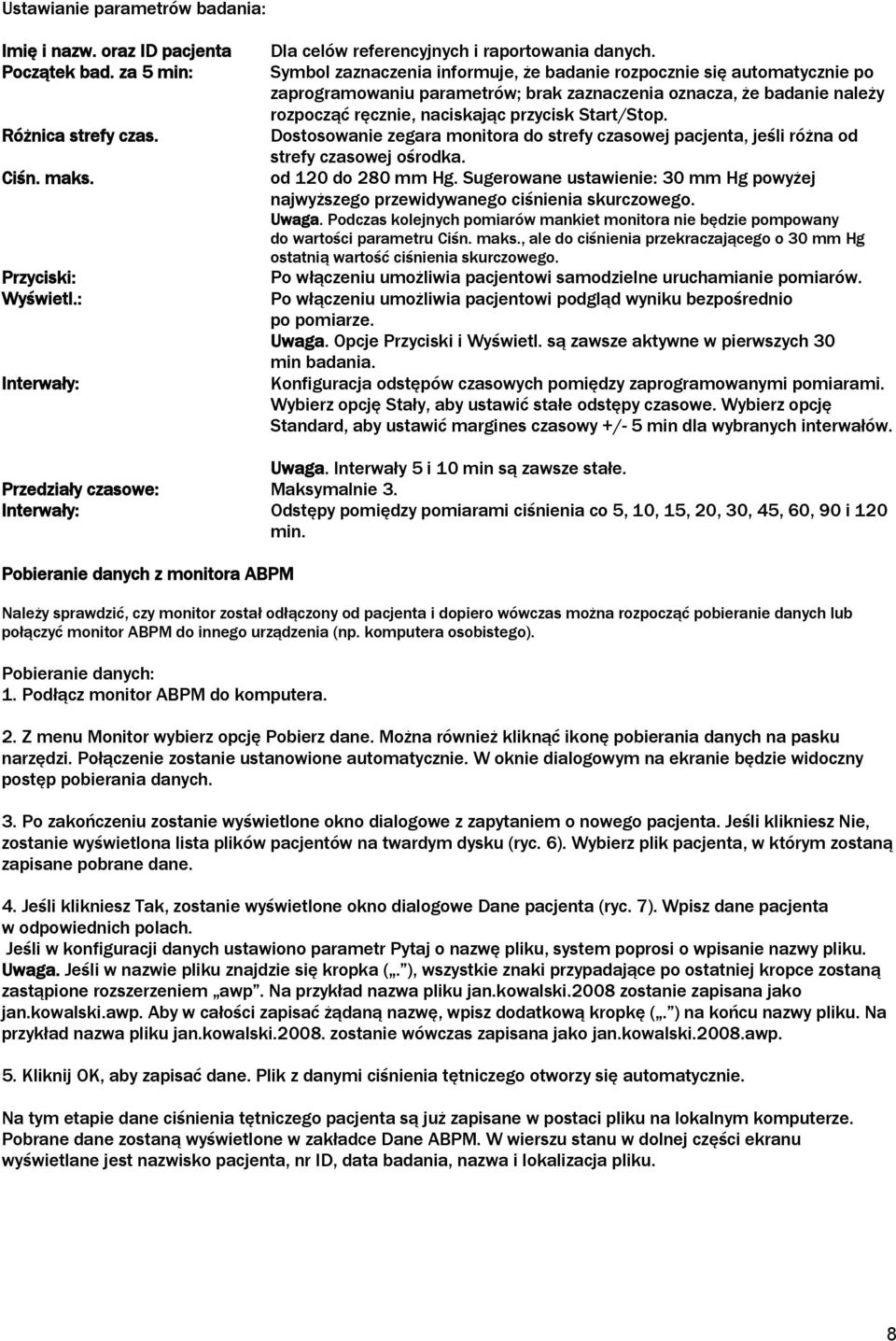 Dostosowanie zegara monitora do strefy czasowej pacjenta, jeśli różna od strefy czasowej ośrodka. od 120 do 280 mm Hg.
