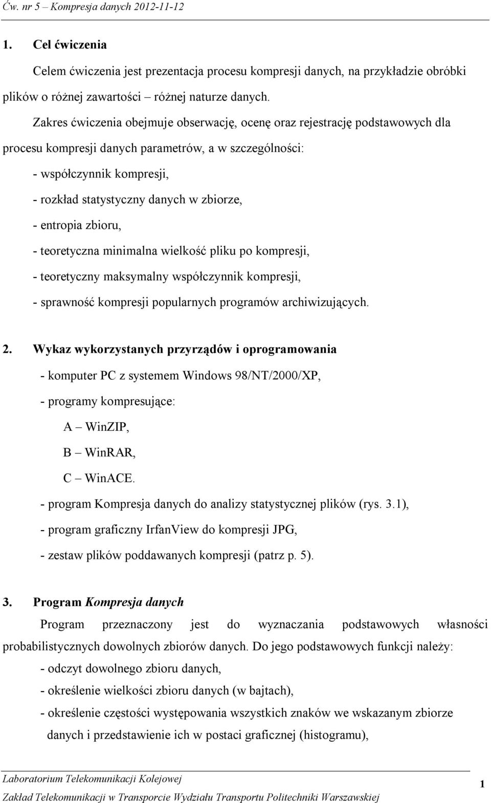 zbiorze, - entropia zbioru, - teoretyczna minimalna wielkość pliku po kompresji, - teoretyczny maksymalny współczynnik kompresji, - sprawność kompresji popularnych programów archiwizujących. 2.