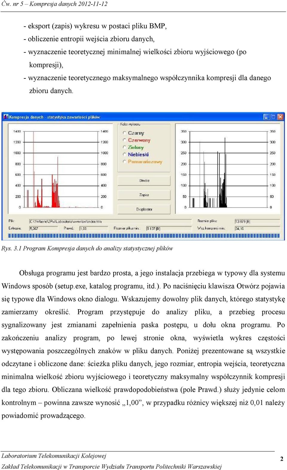 1 Program Kompresja danych do analizy statystycznej plików Obsługa programu jest bardzo prosta, a jego instalacja przebiega w typowy dla systemu Windows sposób (setup.exe, katalog programu, itd.).