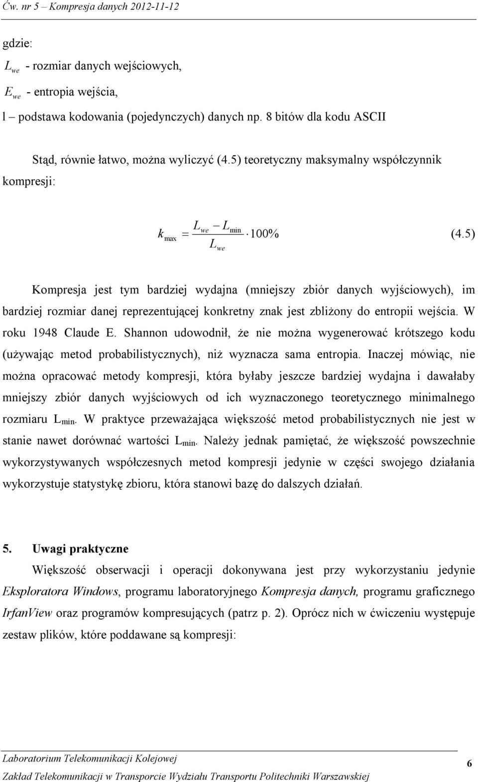 5) we Kompresja jest tym bardziej wydajna (mniejszy zbiór danych wyjściowych), im bardziej rozmiar danej reprezentującej konkretny znak jest zbliżony do entropii wejścia. W roku 1948 Claude E.