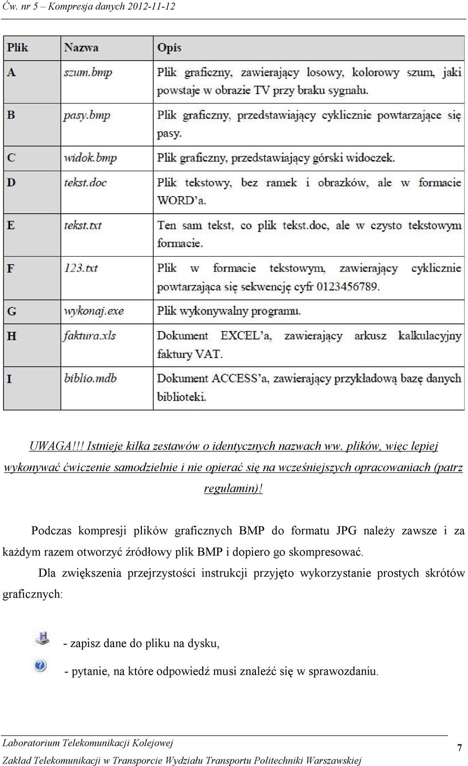 Podczas kompresji plików graficznych BMP do formatu JPG należy zawsze i za każdym razem otworzyć źródłowy plik BMP i dopiero go