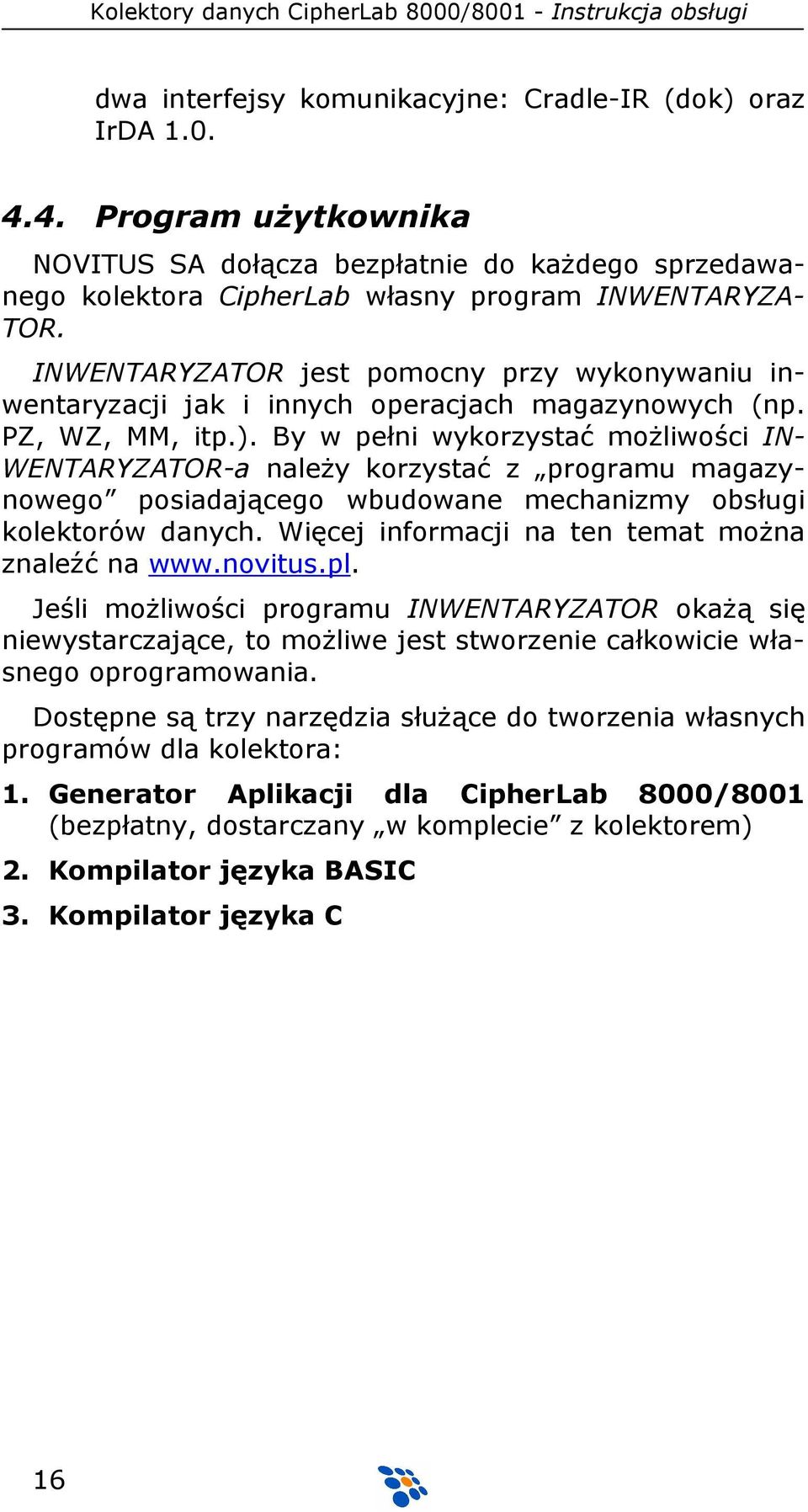 By w pełni wykorzystać moŝliwości IN- WENTARYZATOR-a naleŝy korzystać z programu magazynowego posiadającego wbudowane mechanizmy obsługi kolektorów danych.