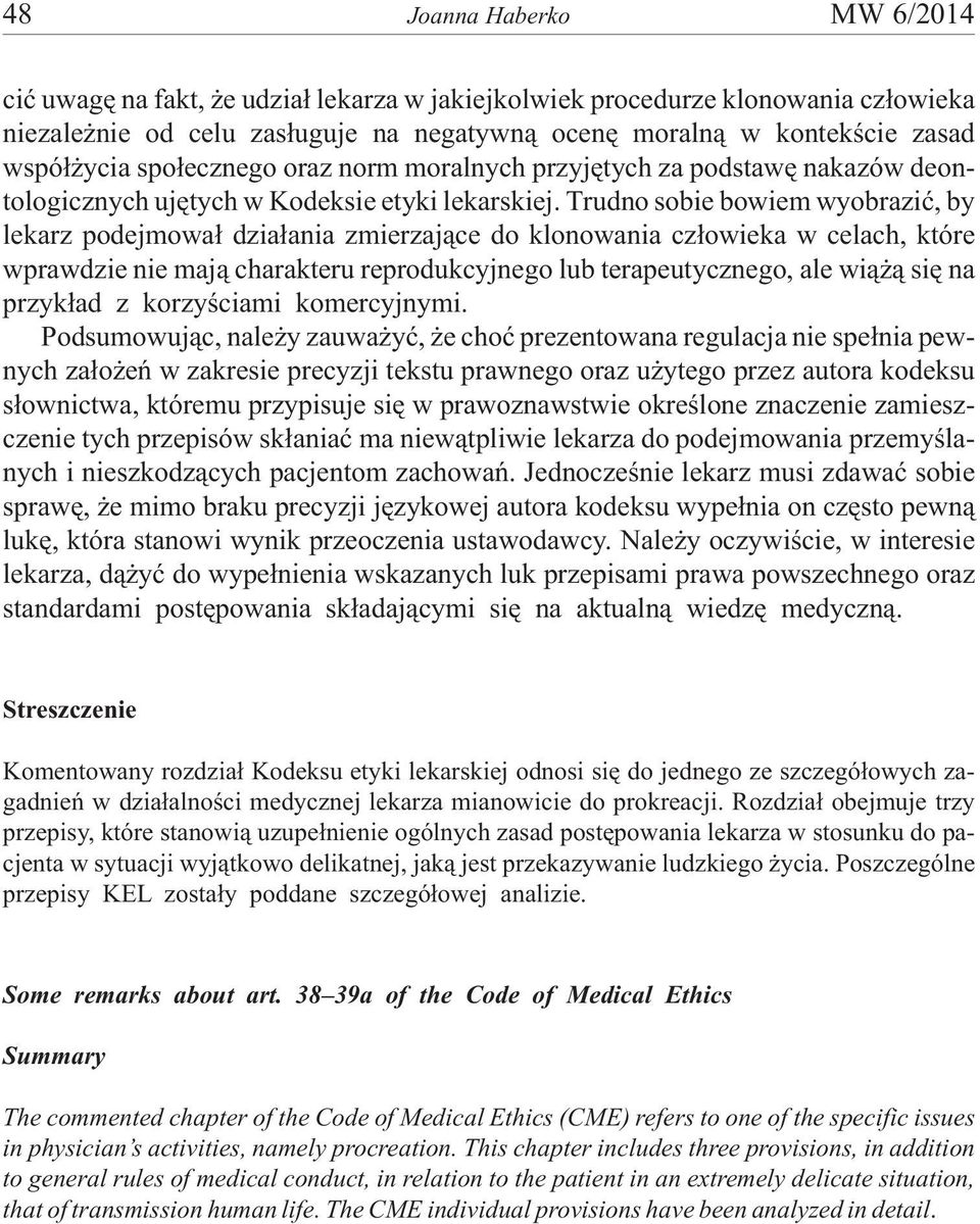 Trudno sobie bowiem wyobraziæ, by lekarz podejmowa³ dzia³ania zmierzaj¹ce do klonowania cz³owieka w celach, które wprawdzie nie maj¹ charakteru reprodukcyjnego lub terapeutycznego, ale wi¹ ¹ siê na
