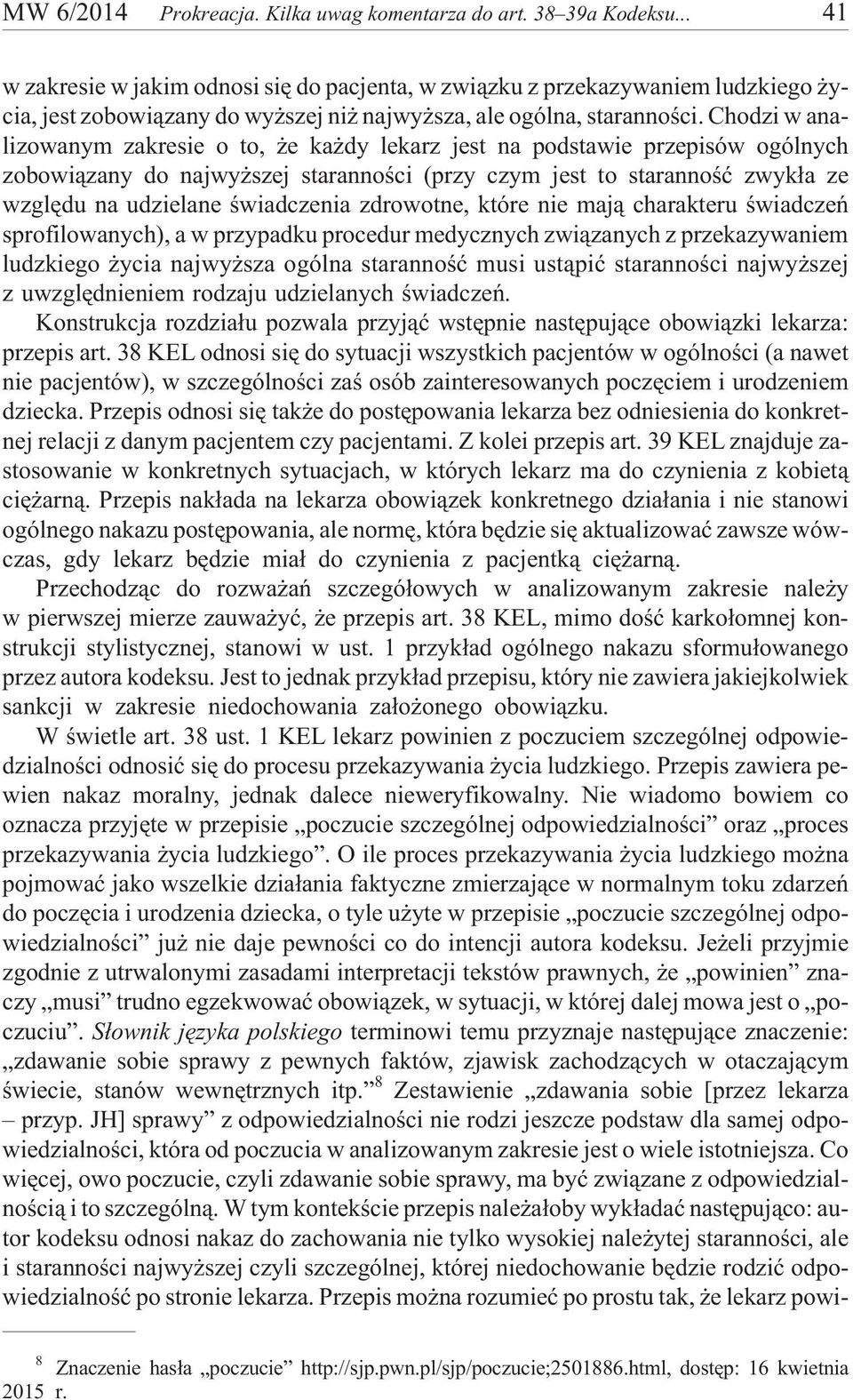 Chodzi w analizowanym zakresie o to, e ka dy lekarz jest na podstawie przepisów ogólnych zobowi¹zany do najwy szej starannoœci (przy czym jest to starannoœæ zwyk³a ze wzglêdu na udzielane œwiadczenia