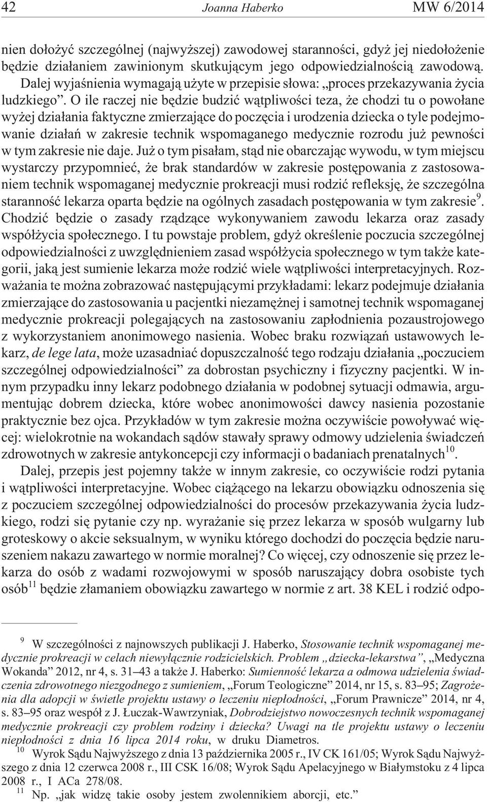 O ile raczej nie bêdzie budziæ w¹tpliwoœci teza, e chodzi tu o powo³ane wy ej dzia³ania faktyczne zmierzaj¹ce do poczêcia i urodzenia dziecka o tyle podejmowanie dzia³añ w zakresie technik
