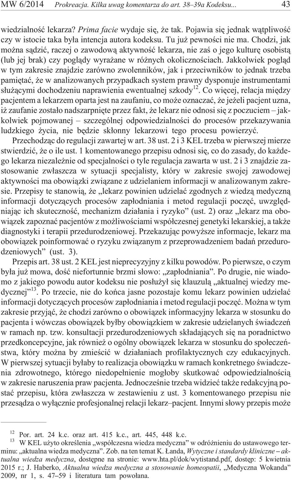 Chodzi, jak mo na s¹dziæ, raczej o zawodow¹ aktywnoœæ lekarza, nie zaœ o jego kulturê osobist¹ (lub jej brak) czy pogl¹dy wyra ane w ró nych okolicznoœciach.