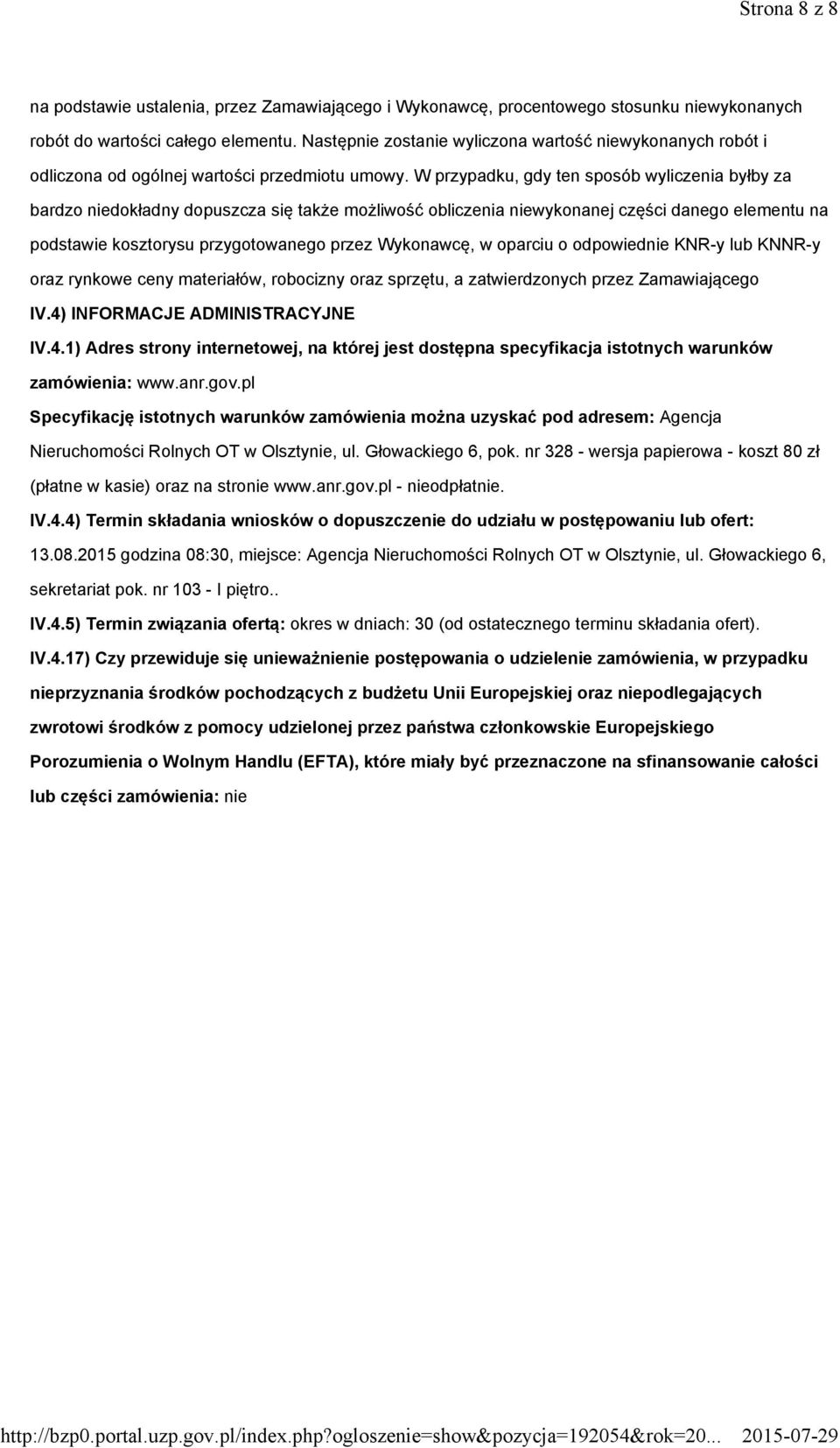 W przypadku, gdy ten sposób wyliczenia byłby za bardzo niedokładny dopuszcza się także możliwość obliczenia niewykonanej części danego elementu na podstawie kosztorysu przygotowanego przez Wykonawcę,