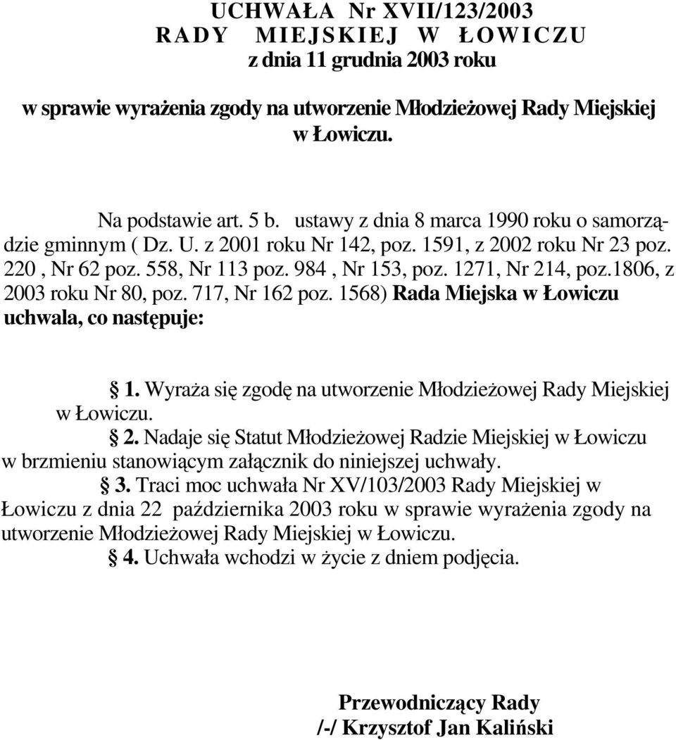 1806, z 2003 roku Nr 80, poz. 717, Nr 162 poz. 1568) Rada Miejska w Łowiczu uchwala, co następuje: 1. WyraŜa się zgodę na utworzenie MłodzieŜowej Rady Miejskiej w Łowiczu. 2. Nadaje się Statut MłodzieŜowej Radzie Miejskiej w Łowiczu w brzmieniu stanowiącym załącznik do niniejszej uchwały.