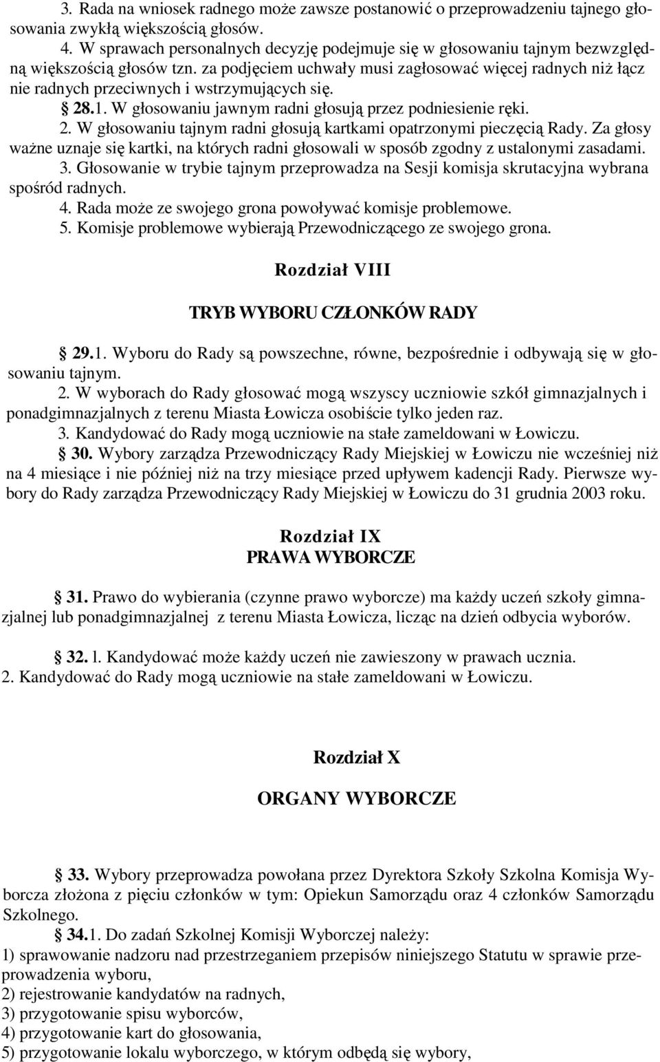 za podjęciem uchwały musi zagłosować więcej radnych niŝ łącz nie radnych przeciwnych i wstrzymujących się. 28.1. W głosowaniu jawnym radni głosują przez podniesienie ręki. 2. W głosowaniu tajnym radni głosują kartkami opatrzonymi pieczęcią Rady.