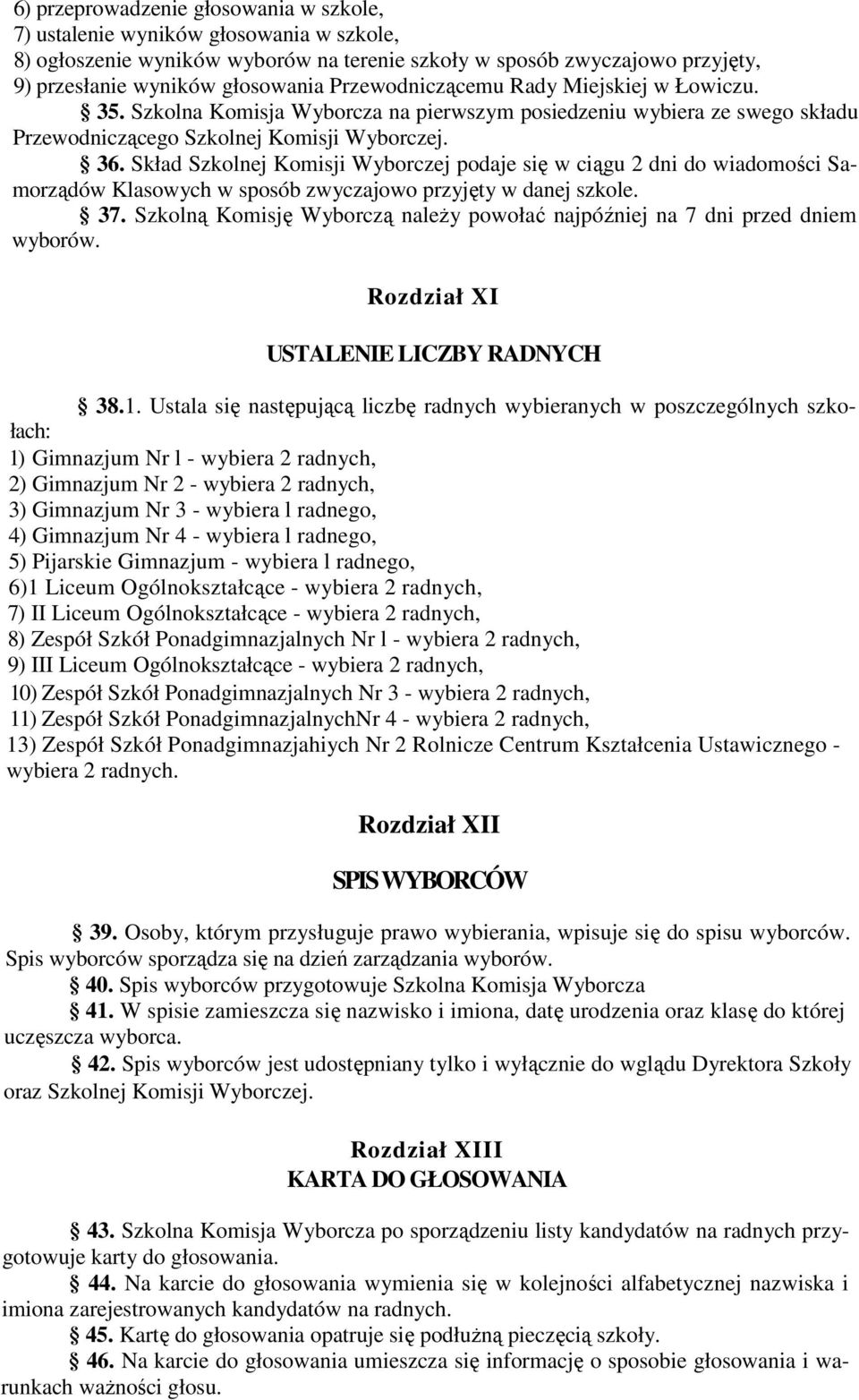 Skład Szkolnej Komisji Wyborczej podaje się w ciągu 2 dni do wiadomości Samorządów Klasowych w sposób zwyczajowo przyjęty w danej szkole. 37.