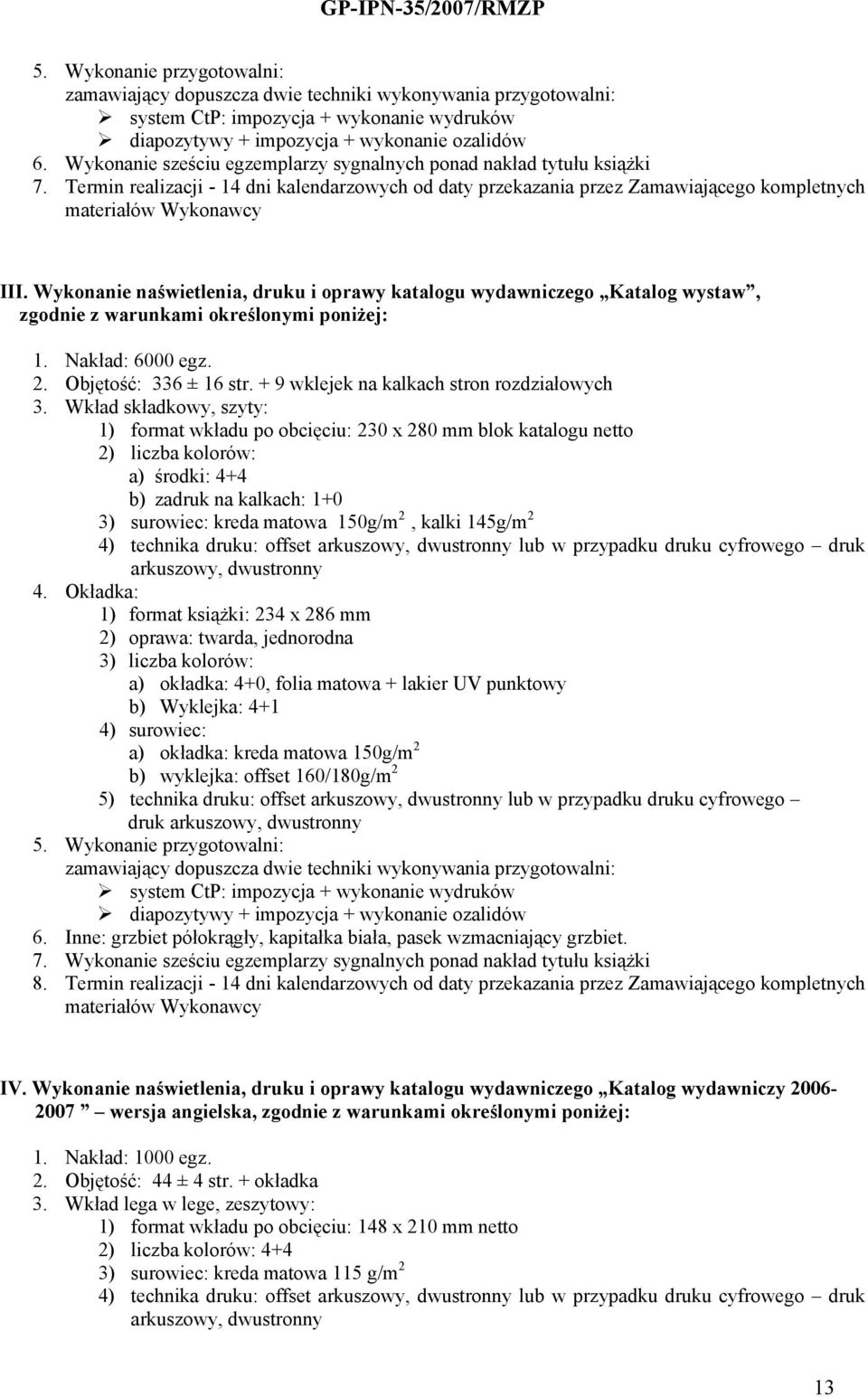 Wykonanie naświetlenia, druku i oprawy katalogu wydawniczego Katalog wystaw, zgodnie z warunkami określonymi poniżej: 1. Nakład: 6000 egz. 2. Objętość: 336 ± 16 str.