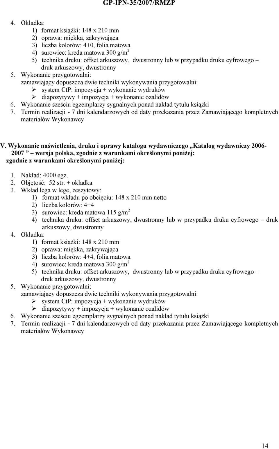 Wykonanie przygotowalni: zamawiający dopuszcza dwie techniki wykonywania przygotowalni: system CtP: impozycja + wykonanie wydruków diapozytywy + impozycja + wykonanie ozalidów 6.