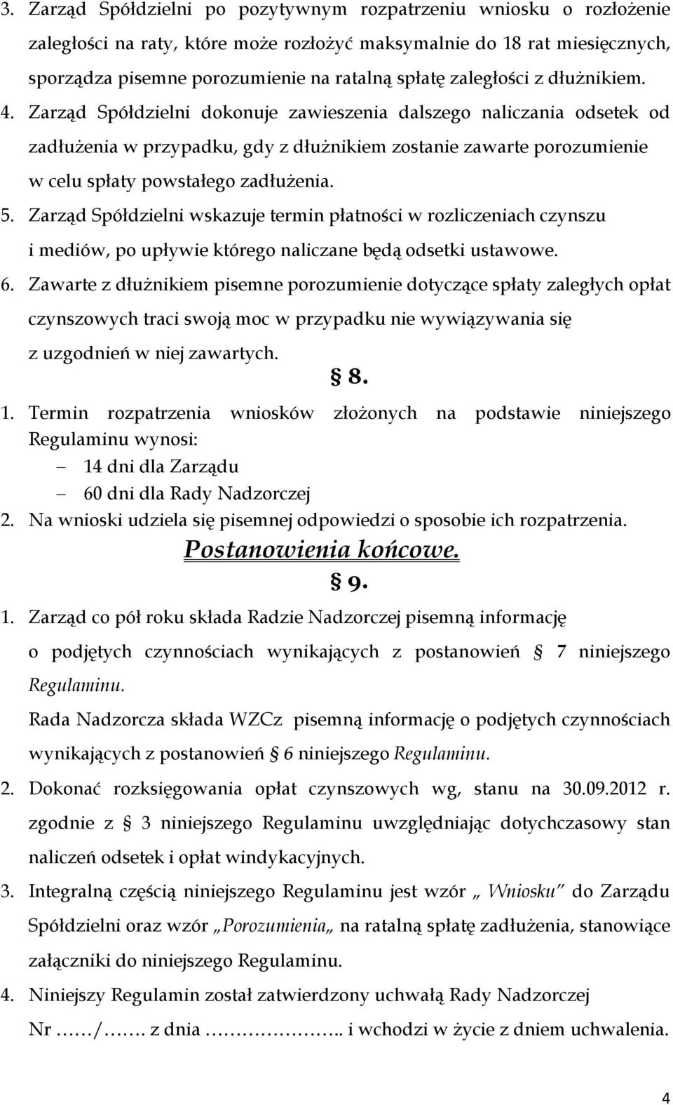 Zarząd Spółdzielni dokonuje zawieszenia dalszego naliczania odsetek od zadłużenia w przypadku, gdy z dłużnikiem zostanie zawarte porozumienie w celu spłaty powstałego zadłużenia. 5.