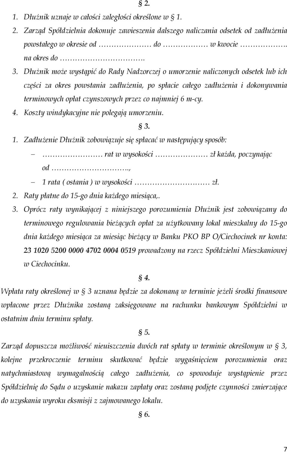 co najmniej 6 m-cy. 4. Koszty windykacyjne nie polegają umorzeniu. 3. 1. Zadłużenie Dłużnik zobowiązuje się spłacać w następujący sposób: rat w wysokości zł każda, poczynając od.