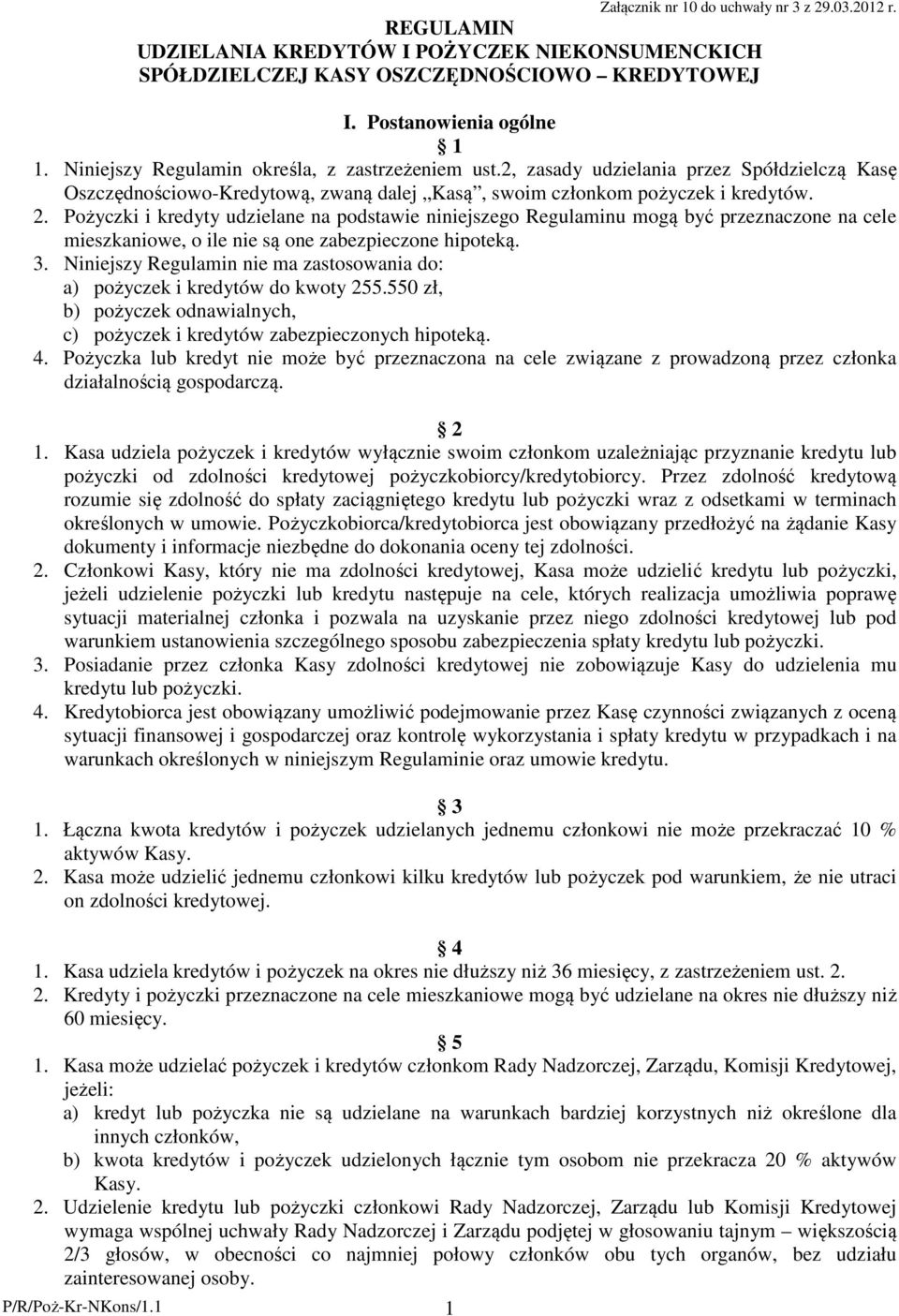 Pożyczki i kredyty udzielane na podstawie niniejszego Regulaminu mogą być przeznaczone na cele mieszkaniowe, o ile nie są one zabezpieczone hipoteką. 3.