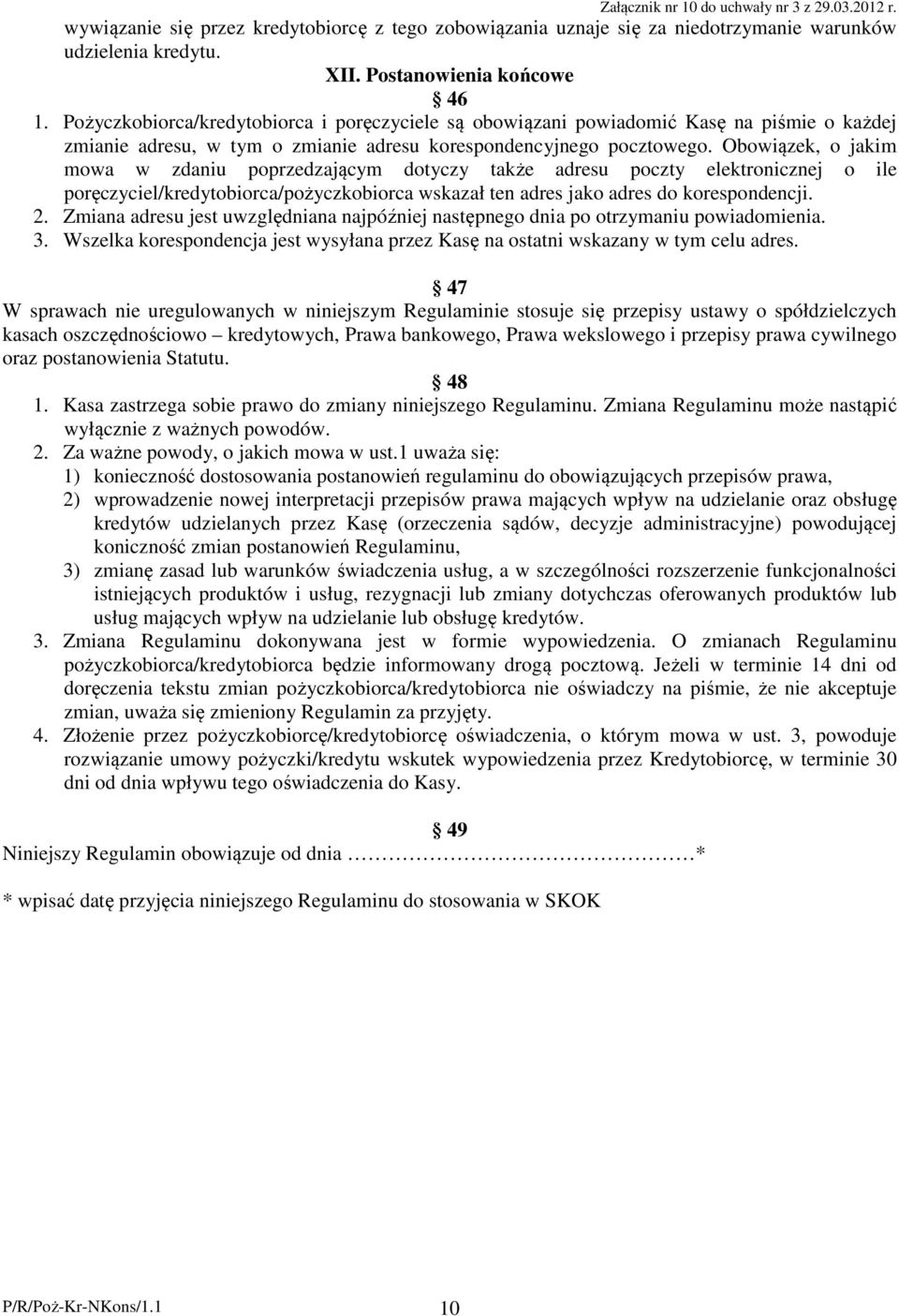 Obowiązek, o jakim mowa w zdaniu poprzedzającym dotyczy także adresu poczty elektronicznej o ile poręczyciel/kredytobiorca/pożyczkobiorca wskazał ten adres jako adres do korespondencji. 2.