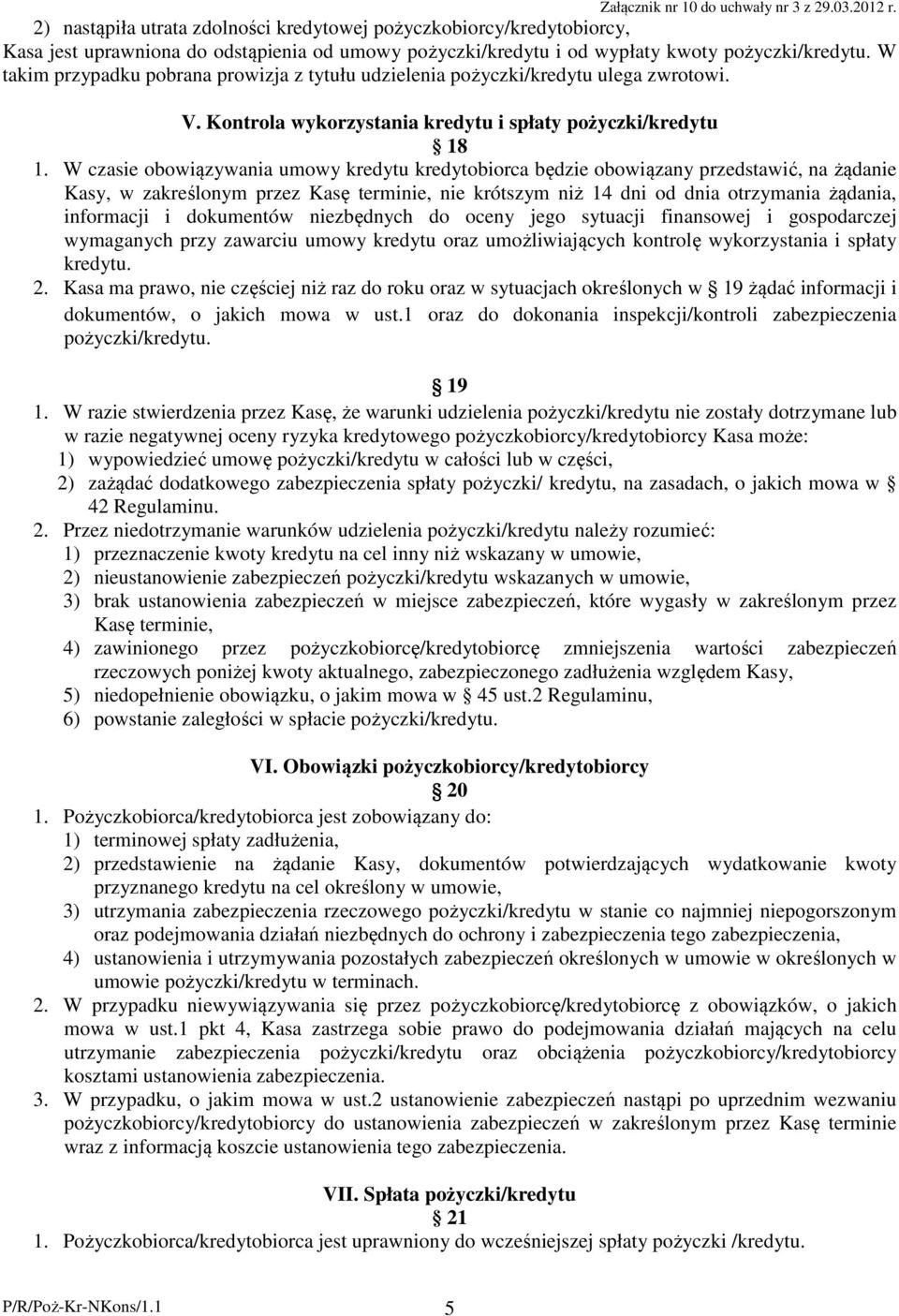 W czasie obowiązywania umowy kredytu kredytobiorca będzie obowiązany przedstawić, na żądanie Kasy, w zakreślonym przez Kasę terminie, nie krótszym niż 14 dni od dnia otrzymania żądania, informacji i