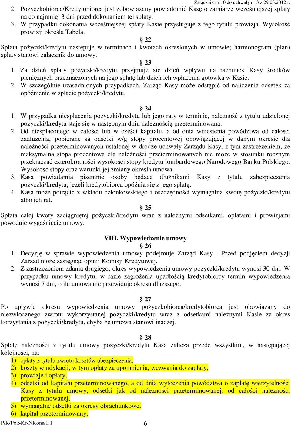 22 Spłata pożyczki/kredytu następuje w terminach i kwotach określonych w umowie; harmonogram (plan) spłaty stanowi załącznik do umowy. 23 1.